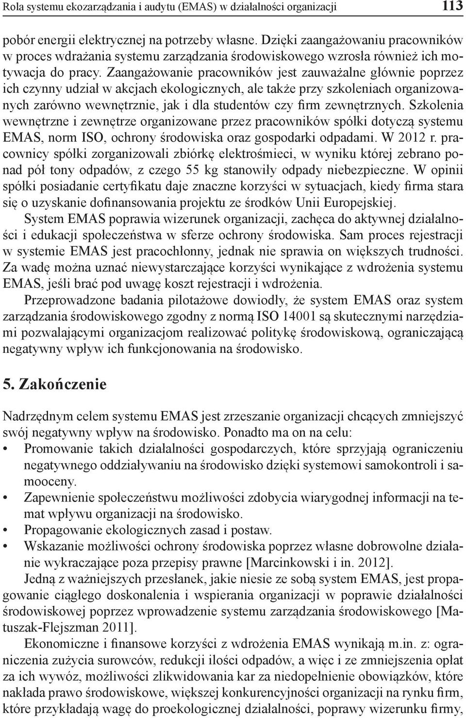 Zaangażowanie pracowników jest zauważalne głównie poprzez ich czynny udział w akcjach ekologicznych, ale także przy szkoleniach organizowanych zarówno wewnętrznie, jak i dla studentów czy firm