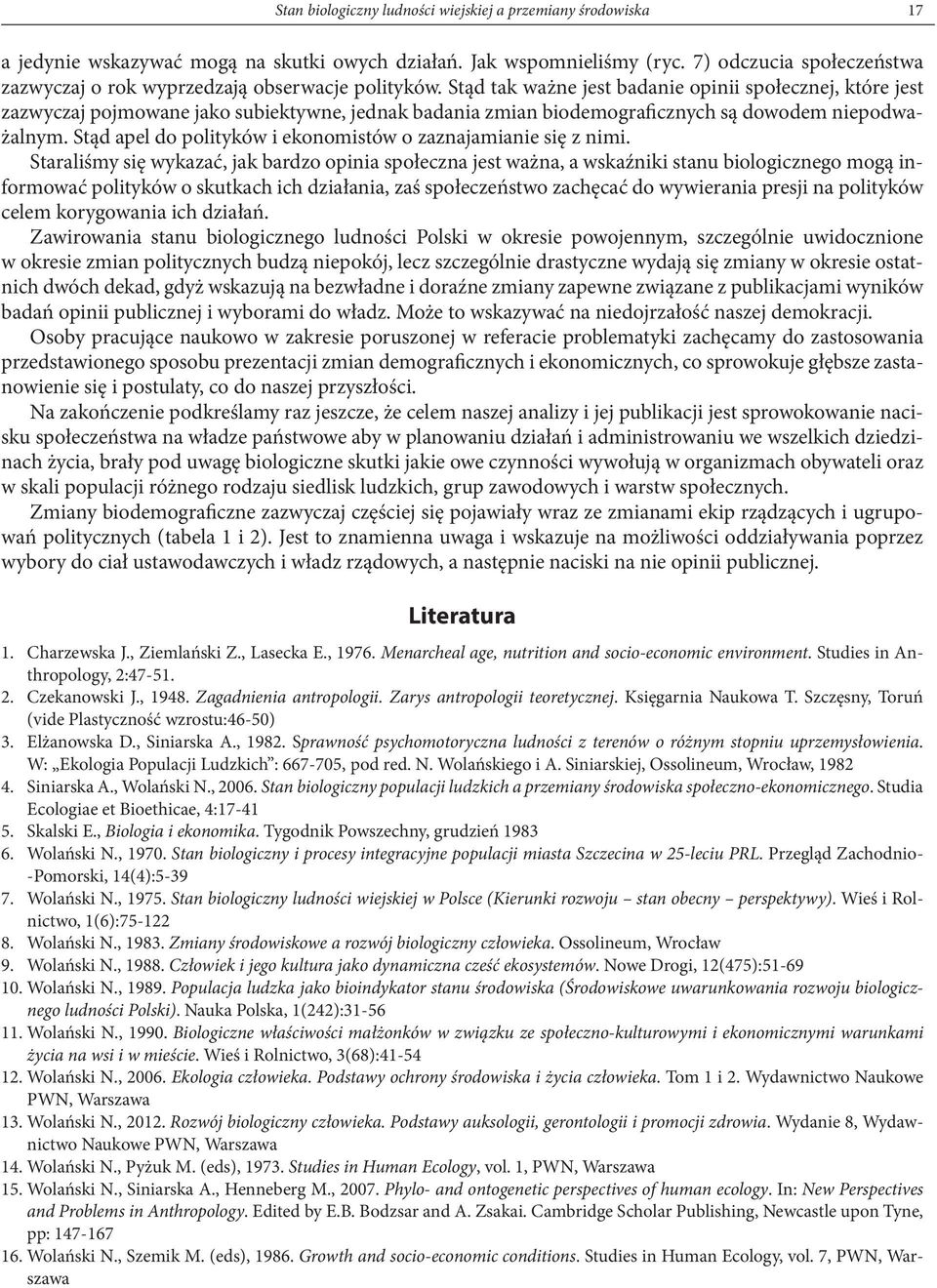 Stąd tak ważne jest badanie opinii społecznej, które jest zazwyczaj pojmowane jako subiektywne, jednak badania zmian biodemograficznych są dowodem niepodważalnym.