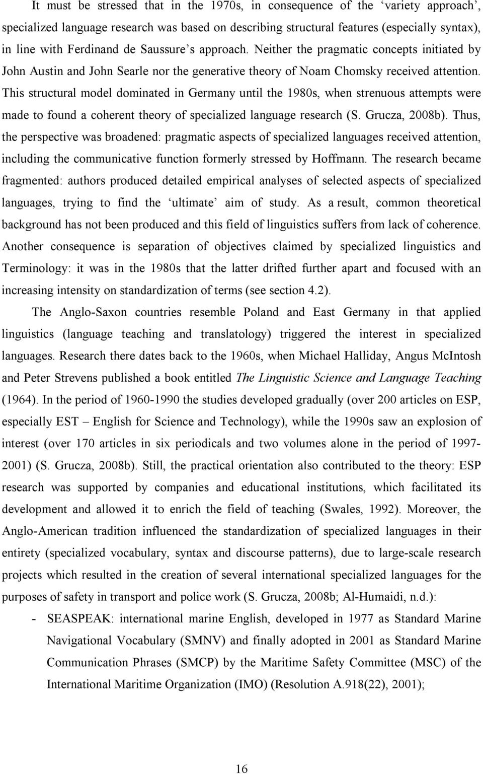 This structural model dominated in Germany until the 1980s, when strenuous attempts were made to found a coherent theory of specialized language research (S. Grucza, 2008b).