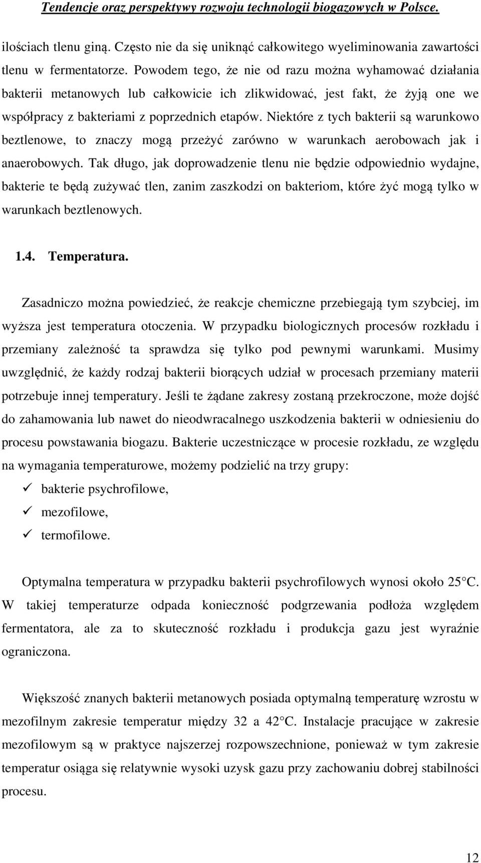 Niektóre z tych bakterii są warunkowo beztlenowe, to znaczy mogą przeżyć zarówno w warunkach aerobowach jak i anaerobowych.