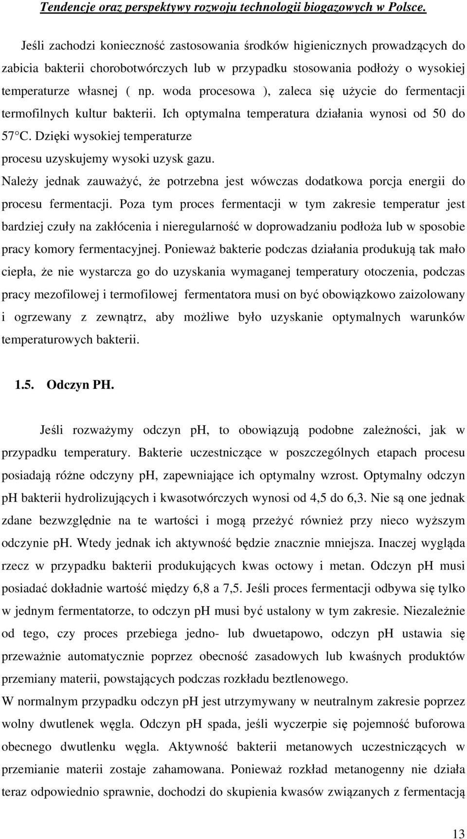 Dzięki wysokiej temperaturze procesu uzyskujemy wysoki uzysk gazu. Należy jednak zauważyć, że potrzebna jest wówczas dodatkowa porcja energii do procesu fermentacji.