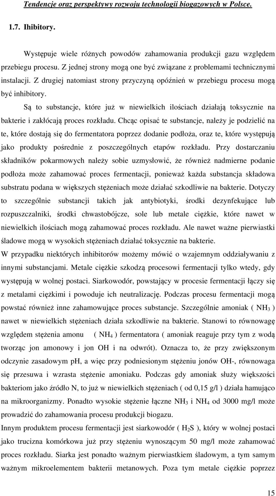 Chcąc opisać te substancje, należy je podzielić na te, które dostają się do fermentatora poprzez dodanie podłoża, oraz te, które występują jako produkty pośrednie z poszczególnych etapów rozkładu.