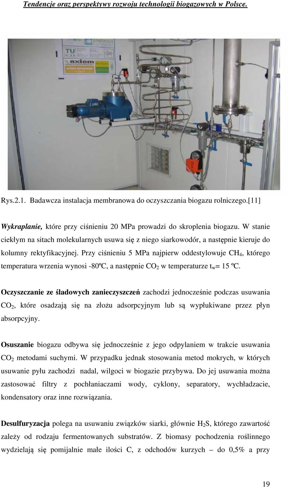 Przy ciśnieniu 5 MPa najpierw oddestylowuje CH 4, którego temperatura wrzenia wynosi -80ºC, a następnie CO 2 w temperaturze t w = 15 ºC.