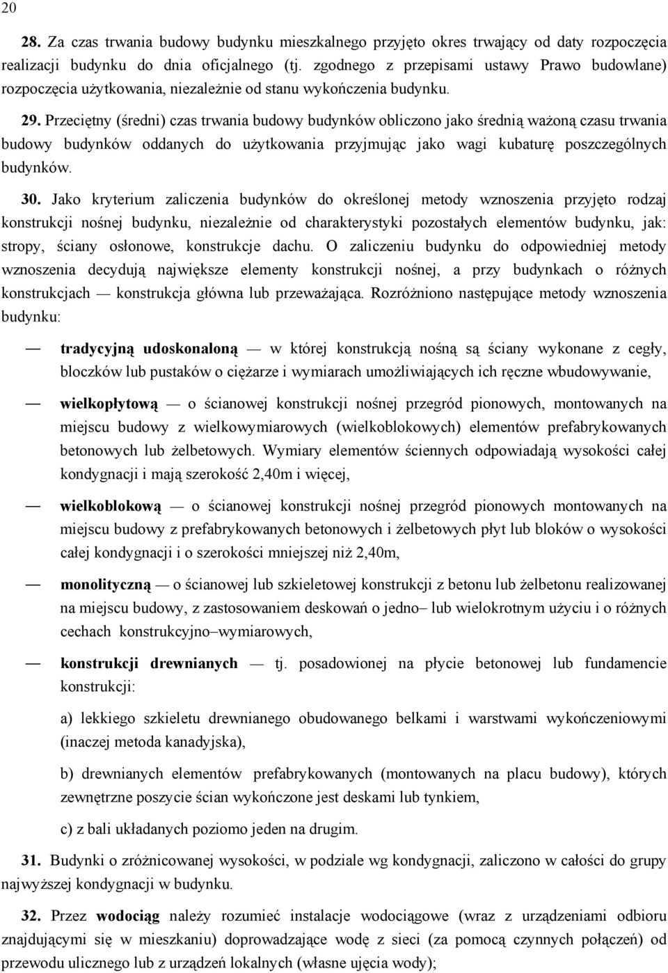 Przeciętny (średni) czas trwania budowy budynków obliczono jako średnią ważoną czasu trwania budowy budynków oddanych do użytkowania przyjmując jako wagi kubaturę poszczególnych budynków. 30.