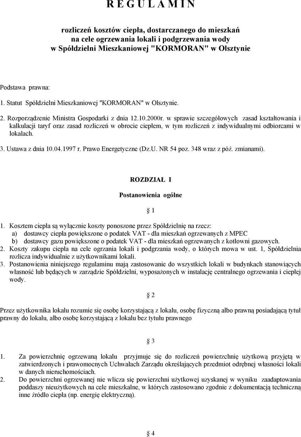 w sprawie szczegółowych zasad kształtowania i kalkulacji taryf oraz zasad rozliczeń w obrocie ciepłem, w tym rozliczeń z indywidualnymi odbiorcami w lokalach. 3. Ustawa z dnia 10.04.1997 r.