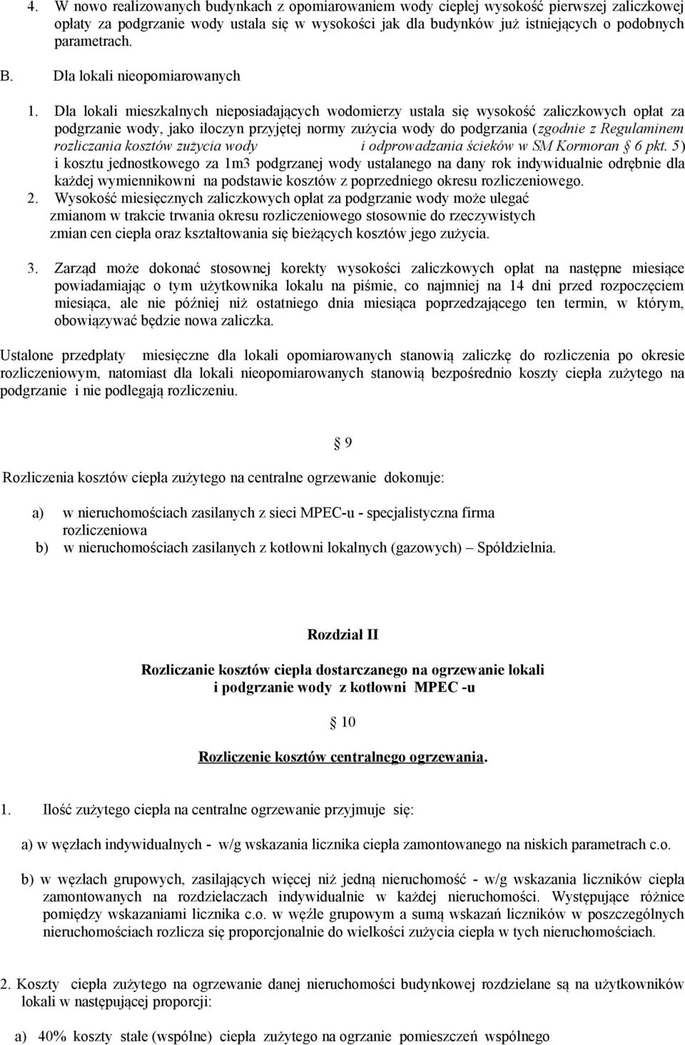 Dla lokali mieszkalnych nieposiadających wodomierzy ustala się wysokość zaliczkowych opłat za podgrzanie wody, jako iloczyn przyjętej normy zużycia wody do podgrzania (zgodnie z Regulaminem