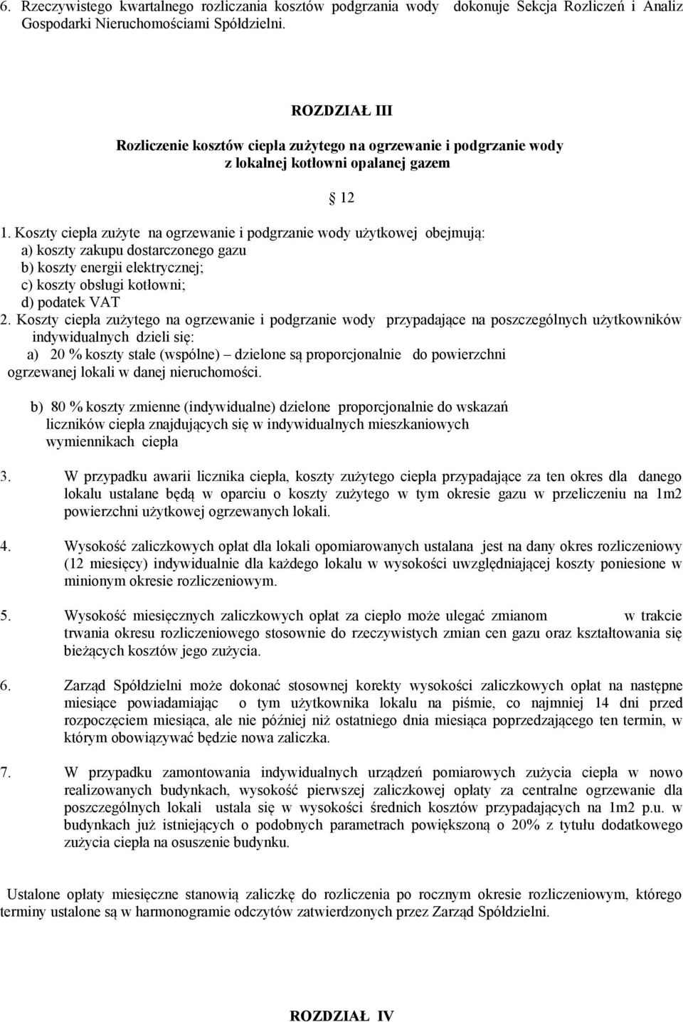 Koszty ciepła zużyte na ogrzewanie i podgrzanie wody użytkowej obejmują: a) koszty zakupu dostarczonego gazu b) koszty energii elektrycznej; c) koszty obsługi kotłowni; d) podatek VAT 2.