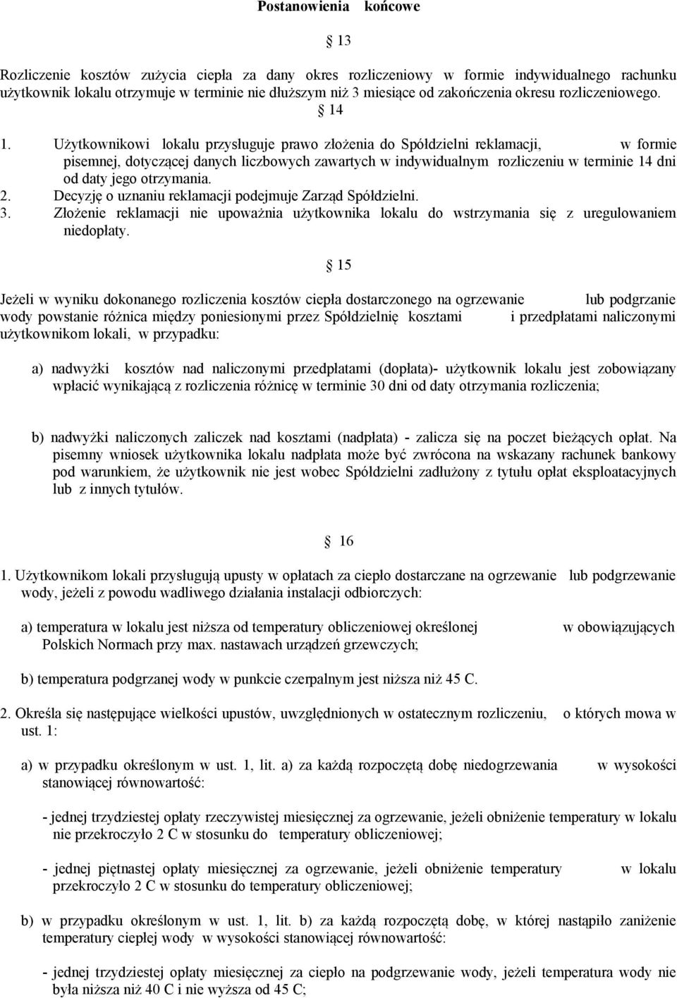 Użytkownikowi lokalu przysługuje prawo złożenia do Spółdzielni reklamacji, w formie pisemnej, dotyczącej danych liczbowych zawartych w indywidualnym rozliczeniu w terminie 14 dni od daty jego