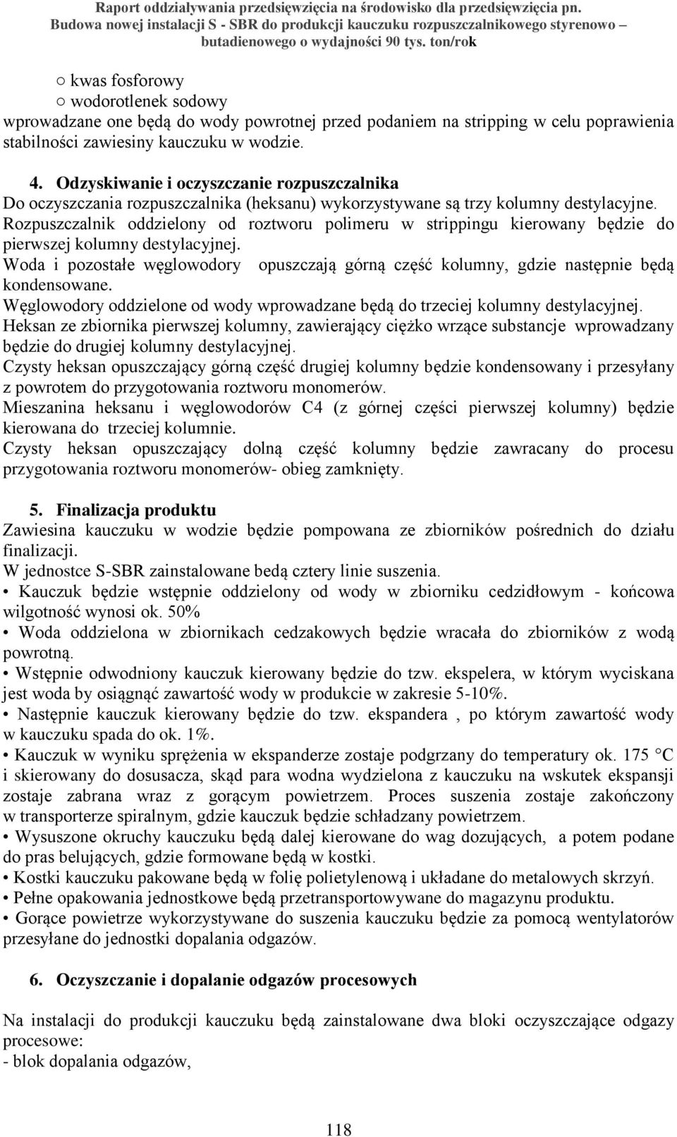 Rozpuszczalnik oddzielony od roztworu polimeru w strippingu kierowany będzie do pierwszej kolumny destylacyjnej.