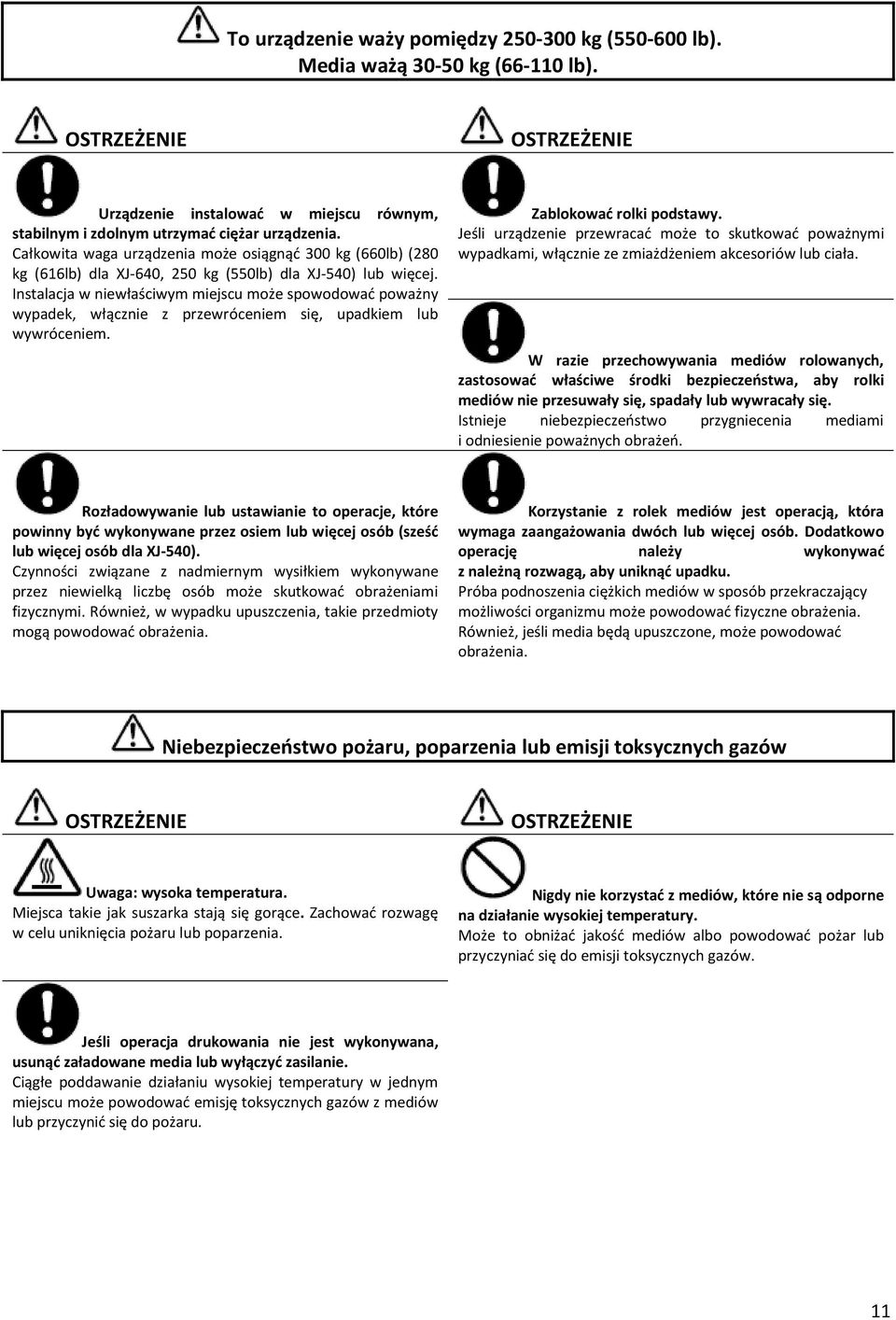 Instalacja w niewłaściwym miejscu może spowodować poważny wypadek, włącznie z przewróceniem się, upadkiem lub wywróceniem. Zablokować rolki podstawy.