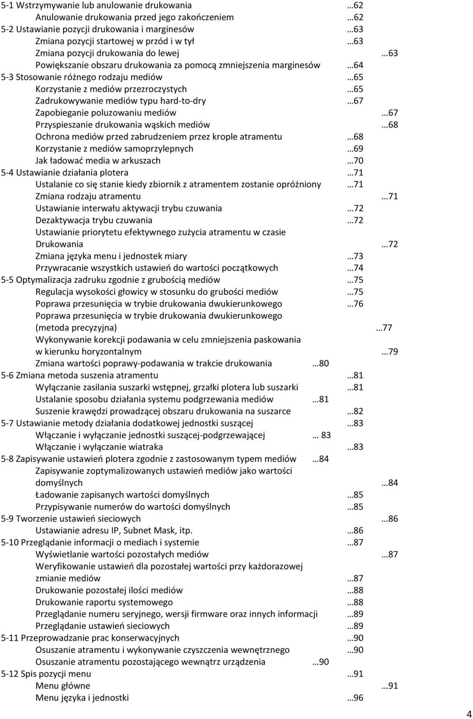 mediów typu hard-to-dry 67 Zapobieganie poluzowaniu mediów 67 Przyspieszanie drukowania wąskich mediów 68 Ochrona mediów przed zabrudzeniem przez krople atramentu 68 Korzystanie z mediów