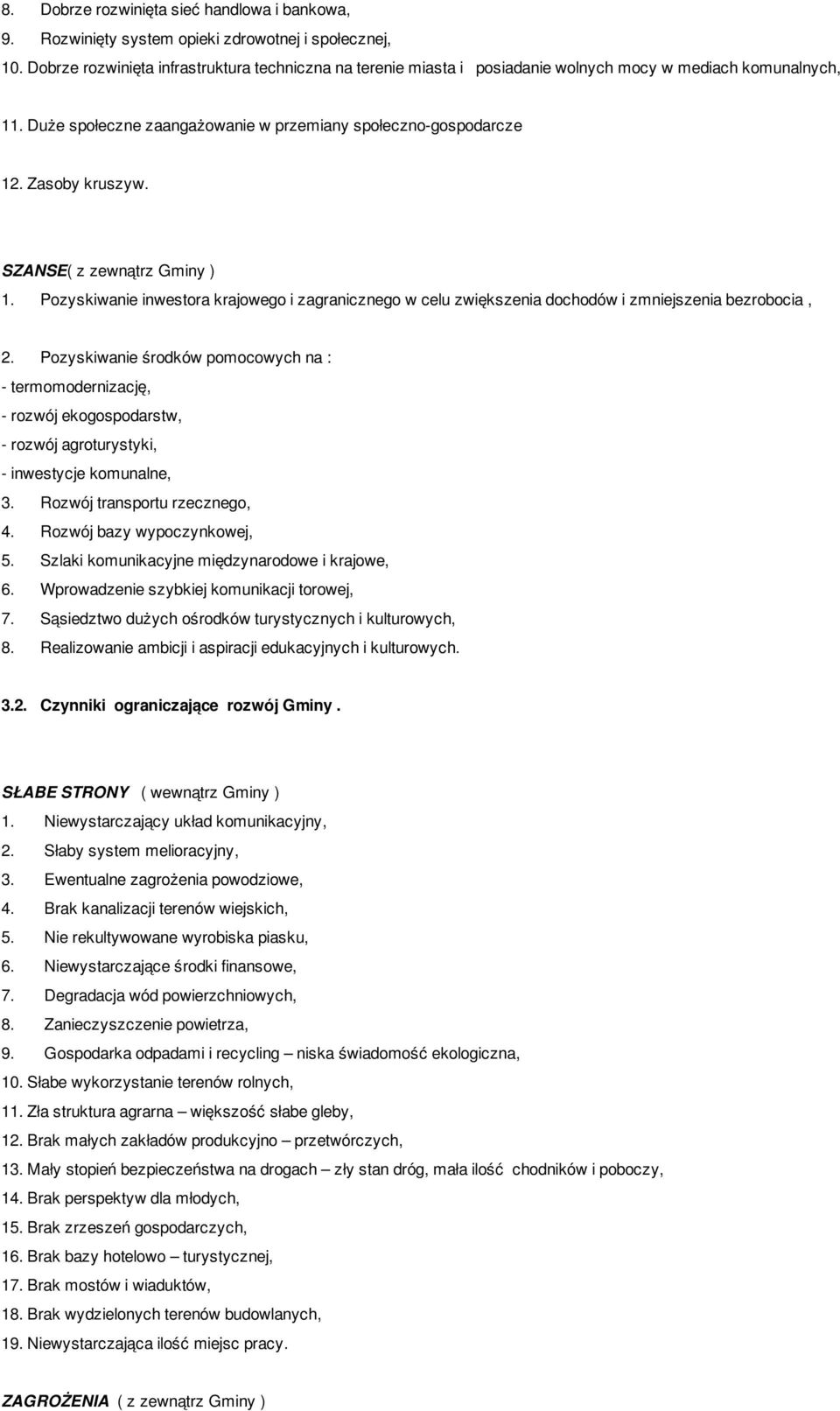 SZANSE( z zewnątrz Gminy ) 1. Pozyskiwanie inwestora krajowego i zagranicznego w celu zwiększenia dochodów i zmniejszenia bezrobocia, 2.