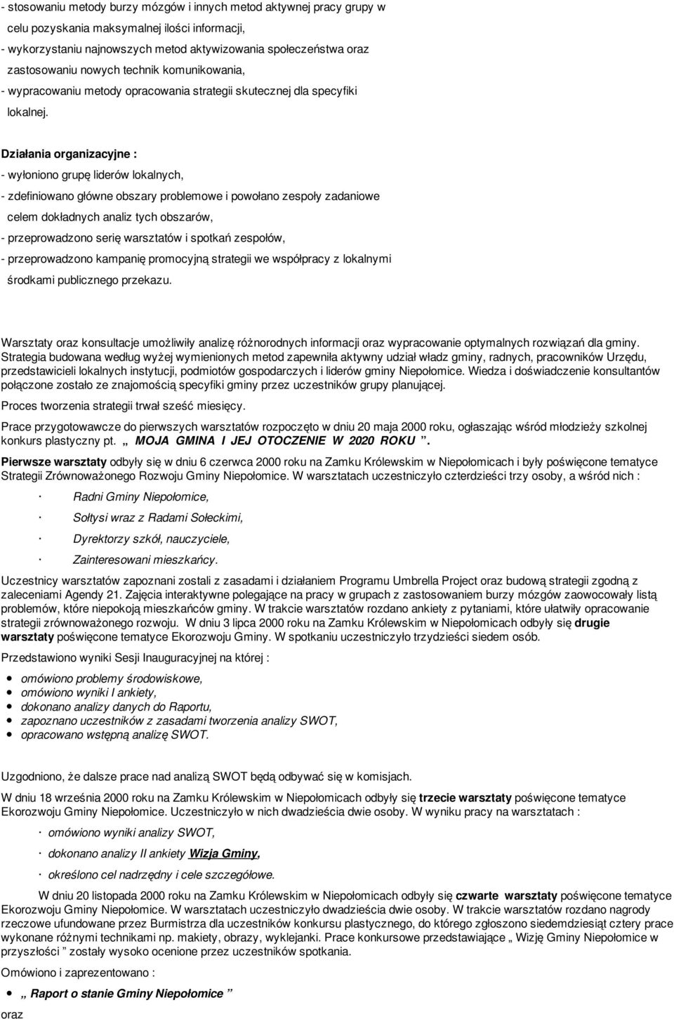 Działania organizacyjne : - wyłoniono grupę liderów lokalnych, - zdefiniowano główne obszary problemowe i powołano zespoły zadaniowe celem dokładnych analiz tych obszarów, - przeprowadzono serię