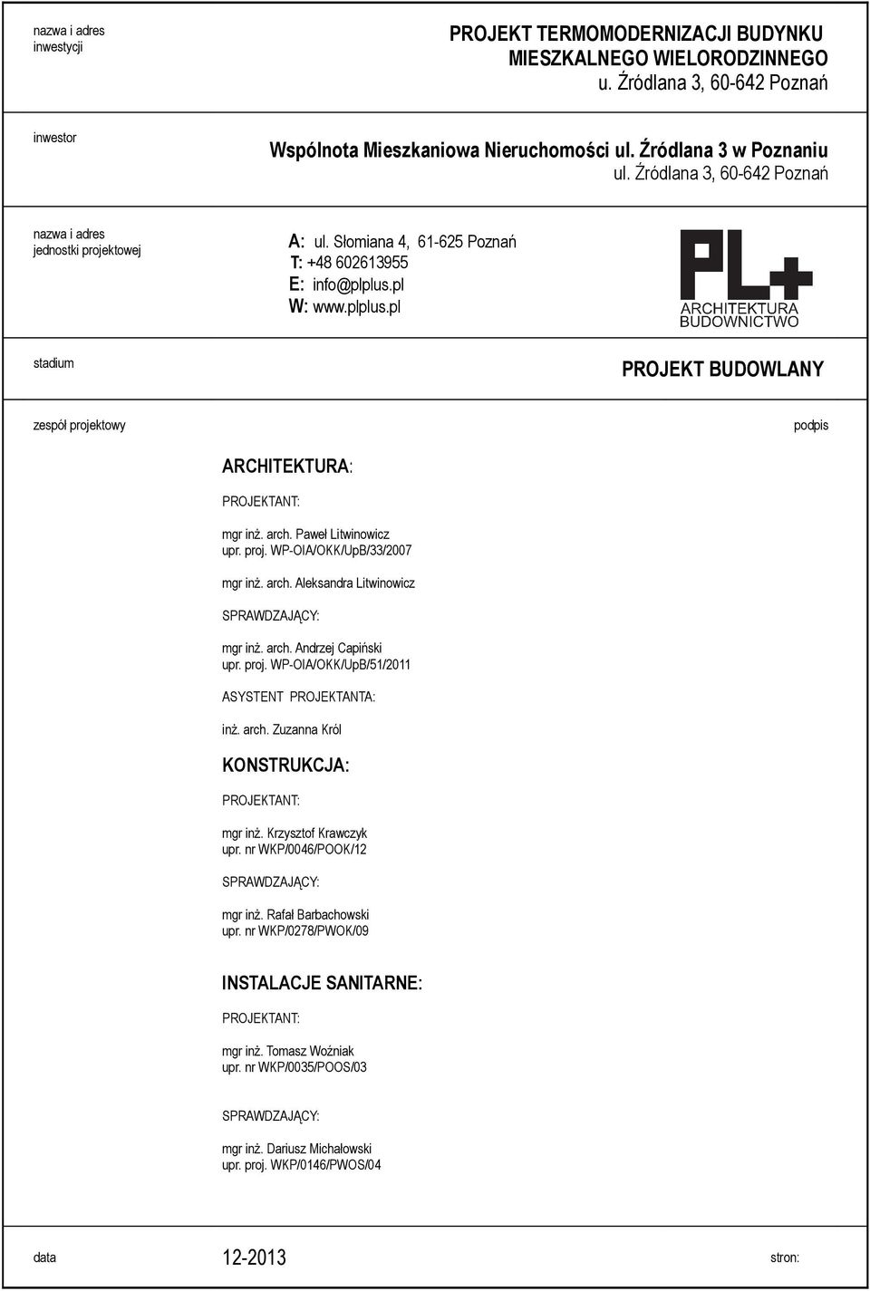 pl W: www.plplus.pl stadium PROJEKT BUDOWLANY zespół projektowy podpis ARCHITEKTURA: PROJEKTANT: mgr inż. arch. Paweł Litwinowicz upr. proj. WP-OIA/OKK/UpB/33/2007 mgr inż. arch. Aleksandra Litwinowicz SPRAWDZAJĄCY: mgr inż.