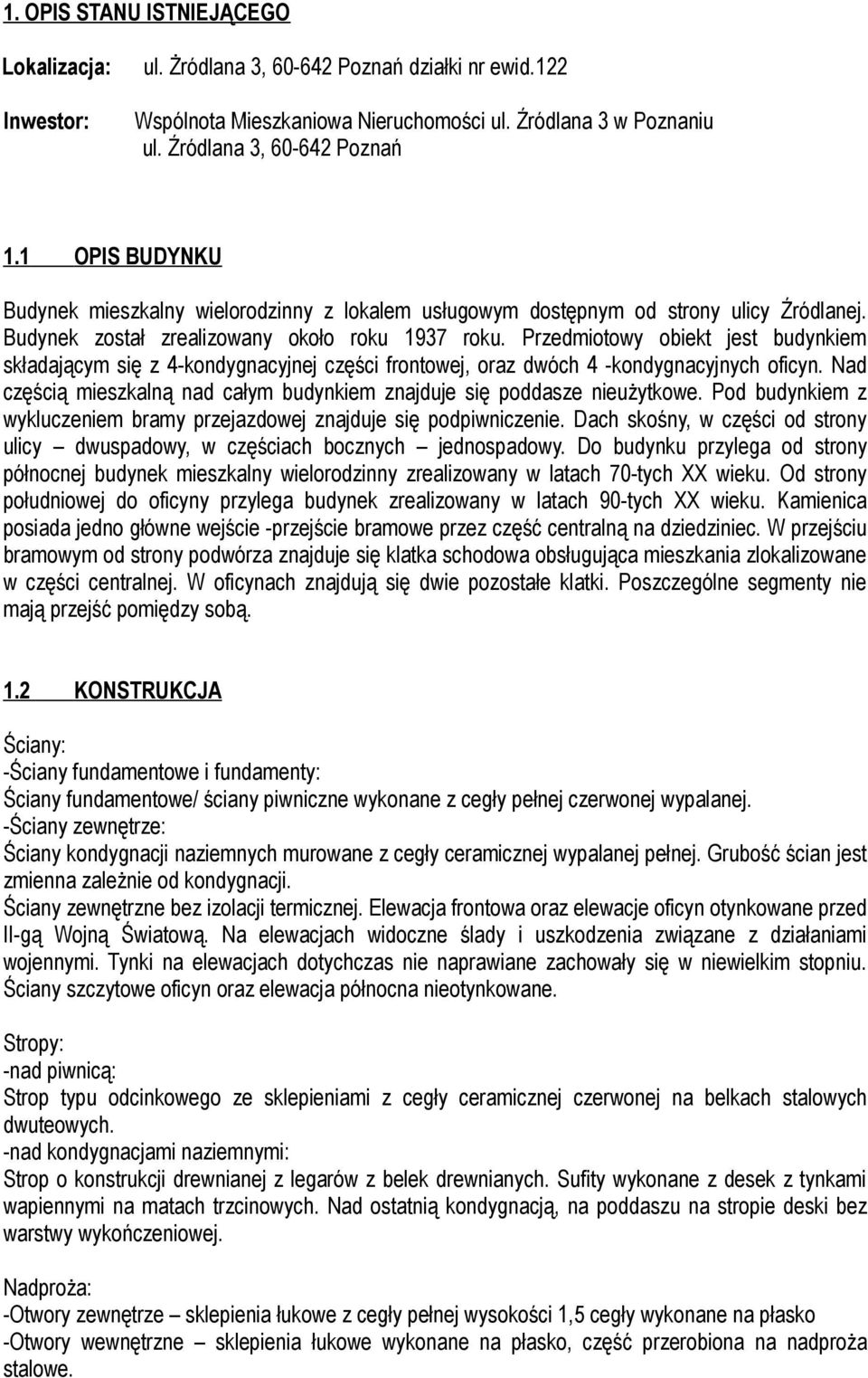 Przedmiotowy obiekt jest budynkiem składającym się z 4-kondygnacyjnej części frontowej, oraz dwóch 4 -kondygnacyjnych oficyn.