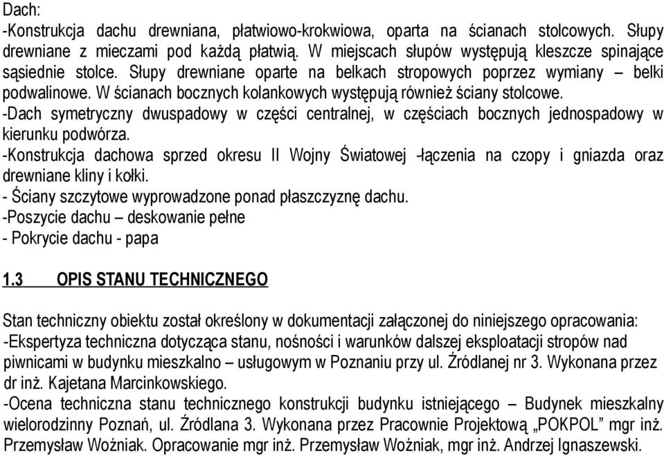 -Dach symetryczny dwuspadowy w części centralnej, w częściach bocznych jednospadowy w kierunku podwórza.