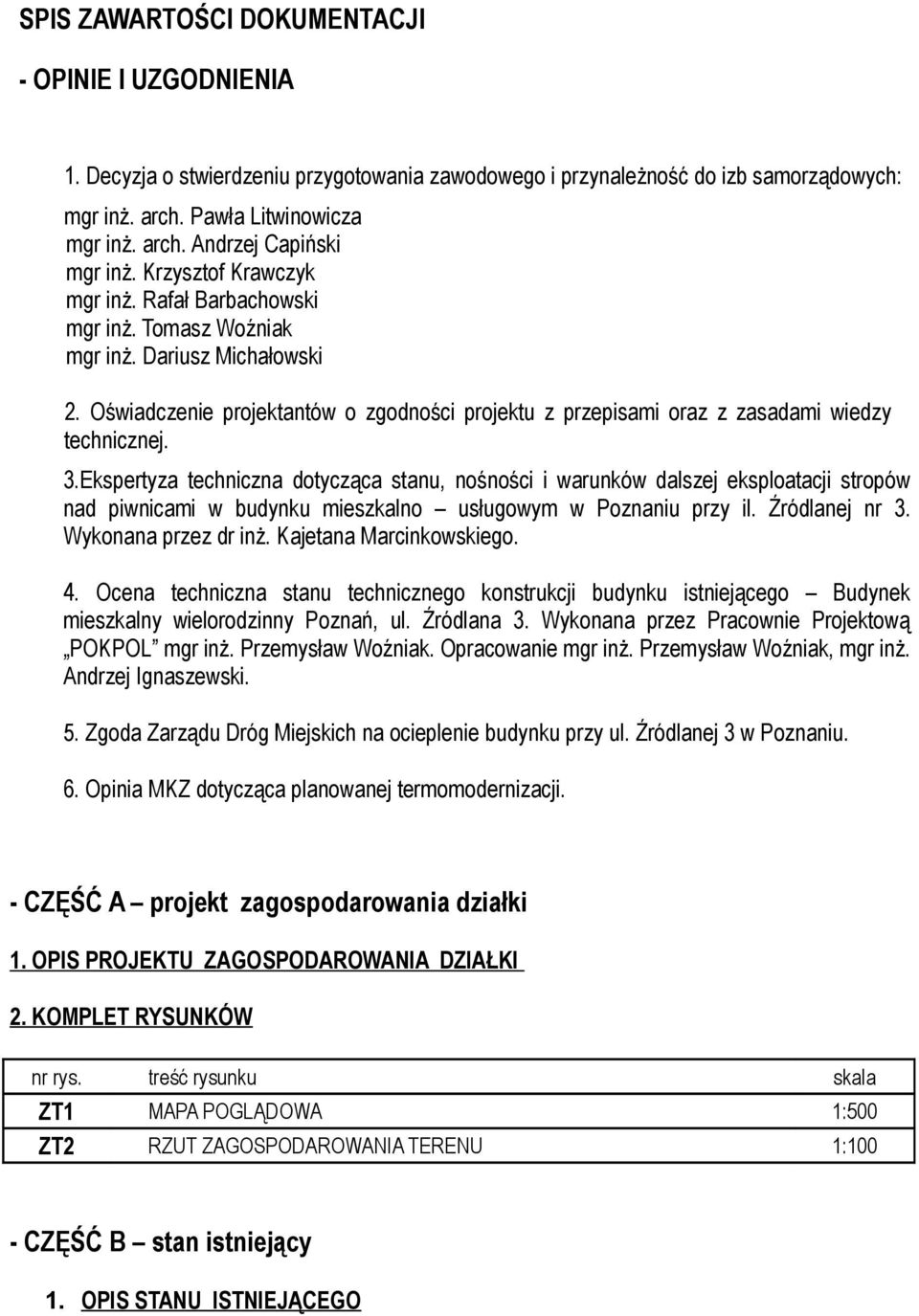 3.Ekspertyza techniczna dotycząca stanu, nośności i warunków dalszej eksploatacji stropów nad piwnicami w budynku mieszkalno usługowym w Poznaniu przy il. Źródlanej nr 3. Wykonana przez dr inż.