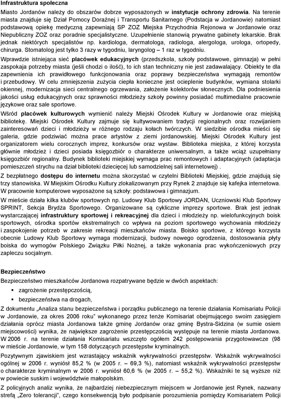 oraz Niepubliczny ZOZ oraz poradnie specjalistyczne. Uzupełnienie stanowią prywatne gabinety lekarskie. Brak jednak niektórych specjalistów np.