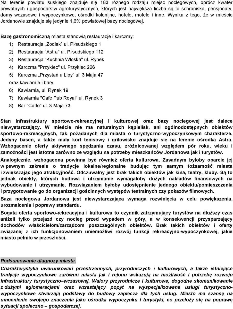 Bazę gastronomiczną miasta stanowią restauracje i karczmy: 1) Restauracja Zodiak ul. Piłsudskiego 1 2) Restauracja "Astra" ul. Piłsudskiego 112 3) Restauracja "Kuchnia Włoska" ul.