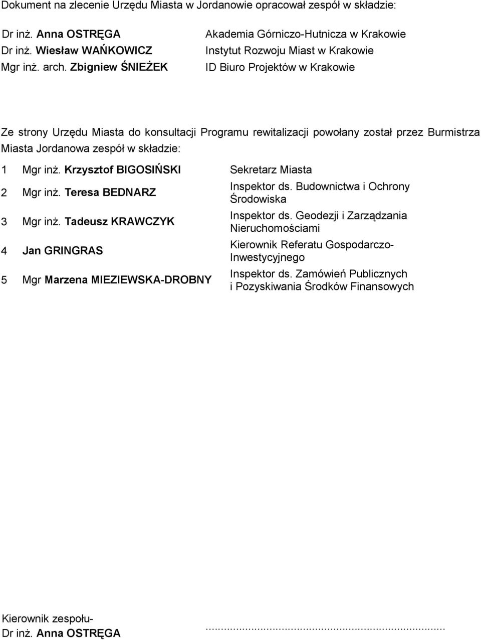 przez Burmistrza Miasta Jordanowa zespół w składzie: 1 Mgr inŝ. Krzysztof BIGOSIŃSKI Sekretarz Miasta 2 Mgr inŝ. Teresa BEDNARZ 3 Mgr inŝ.