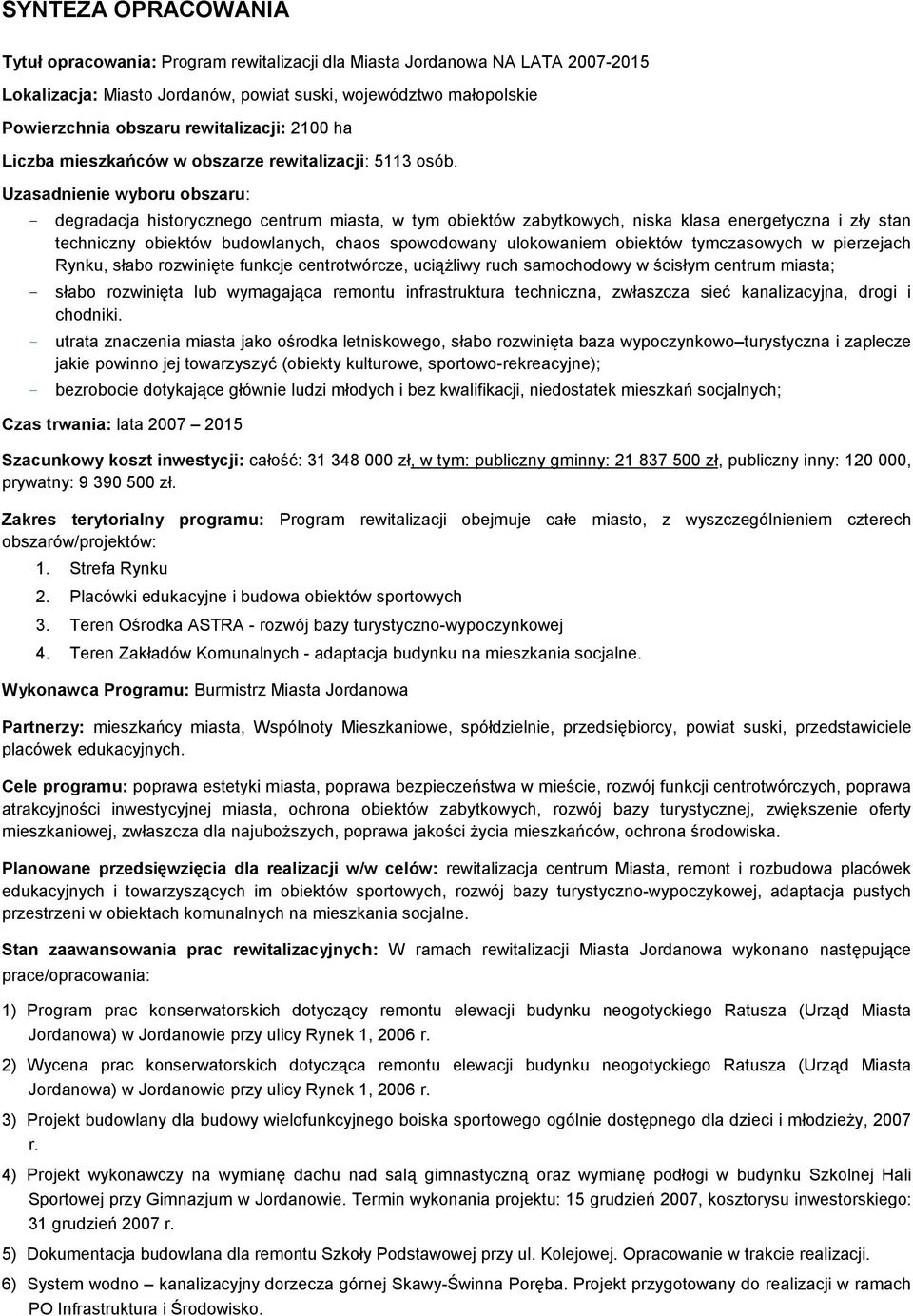 Uzasadnienie wyboru obszaru: - degradacja historycznego centrum miasta, w tym obiektów zabytkowych, niska klasa energetyczna i zły stan techniczny obiektów budowlanych, chaos spowodowany ulokowaniem