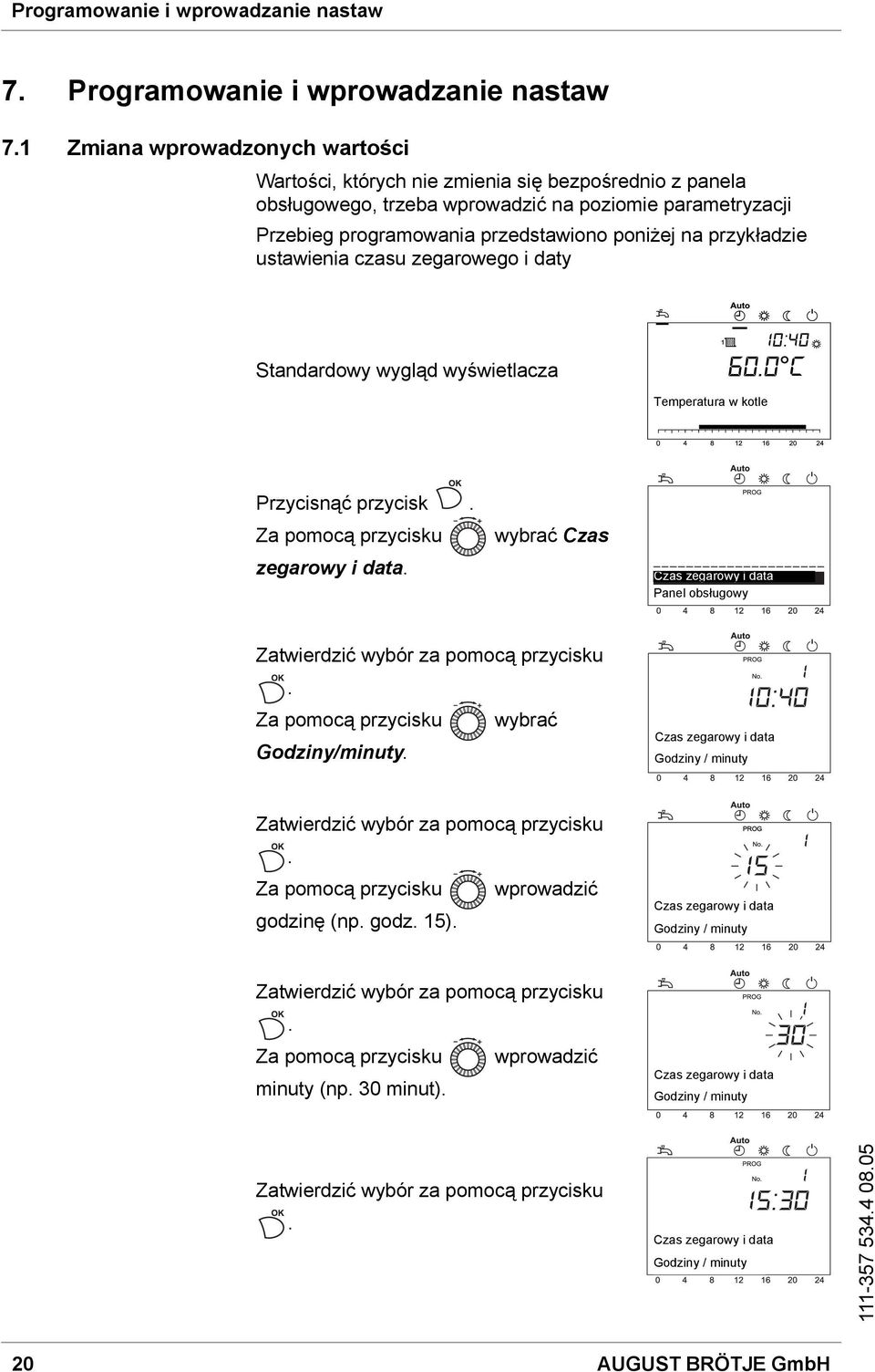 przykładzie ustawienia czasu zegarowego i daty Standardowy wygląd wyświetlacza Temperatura w kotle Przycisnąć przycisk. Za pomocą przycisku zegarowy i data.