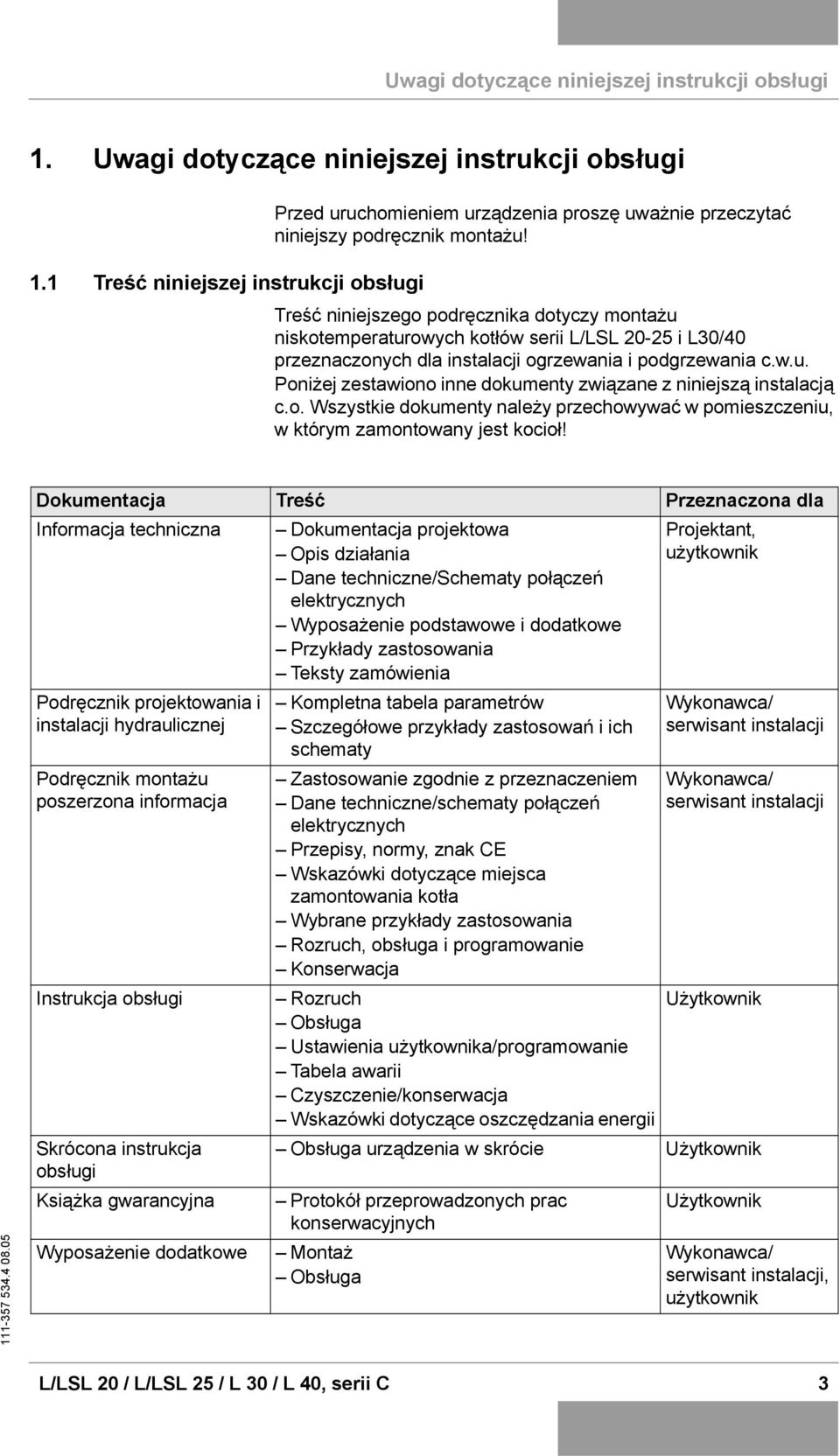 Treść niniejszego podręcznika dotyczy montażu niskotemperaturowych kotłów serii L/LSL 20-25 i L30/40 przeznaczonych dla instalacji ogrzewania i podgrzewania c.w.u. Poniżej zestawiono inne dokumenty związane z niniejszą instalacją c.