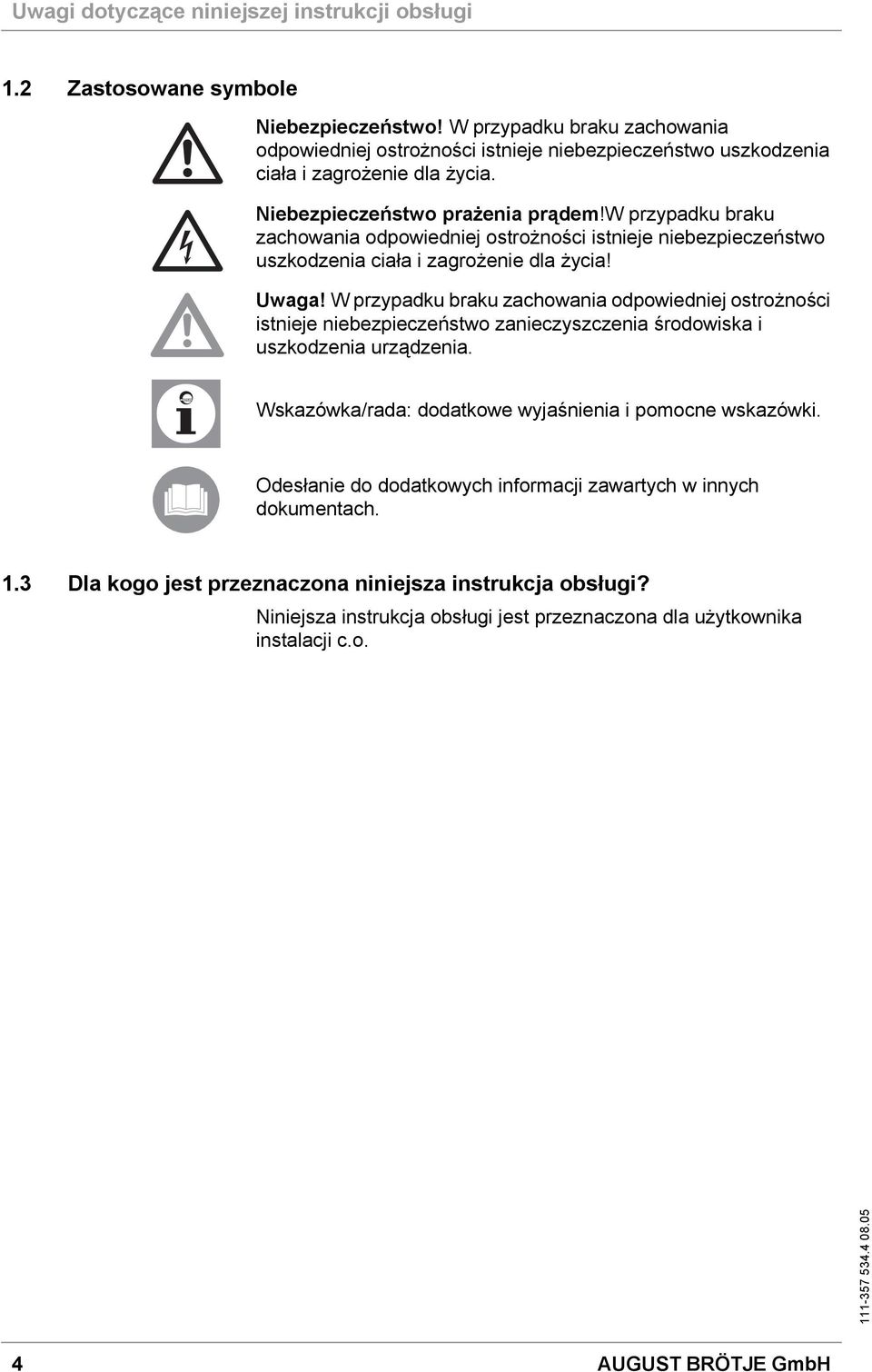 w przypadku braku zachowania odpowiedniej ostrożności istnieje niebezpieczeństwo uszkodzenia ciała i zagrożenie dla życia! Uwaga!