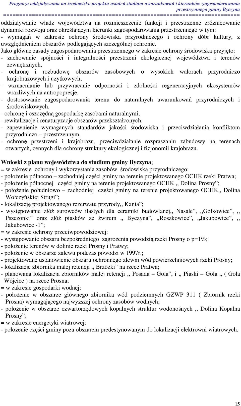 Jako główne zasady zagospodarowania przestrzennego w zakresie ochrony środowiska przyjęto: - zachowanie spójności i integralności przestrzeni ekologicznej województwa i terenów zewnętrznych, -