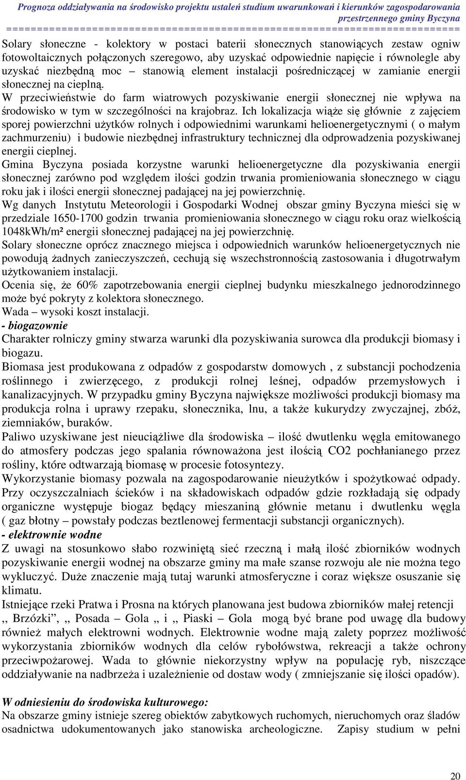 W przeciwieństwie do farm wiatrowych pozyskiwanie energii słonecznej nie wpływa na środowisko w tym w szczególności na krajobraz.