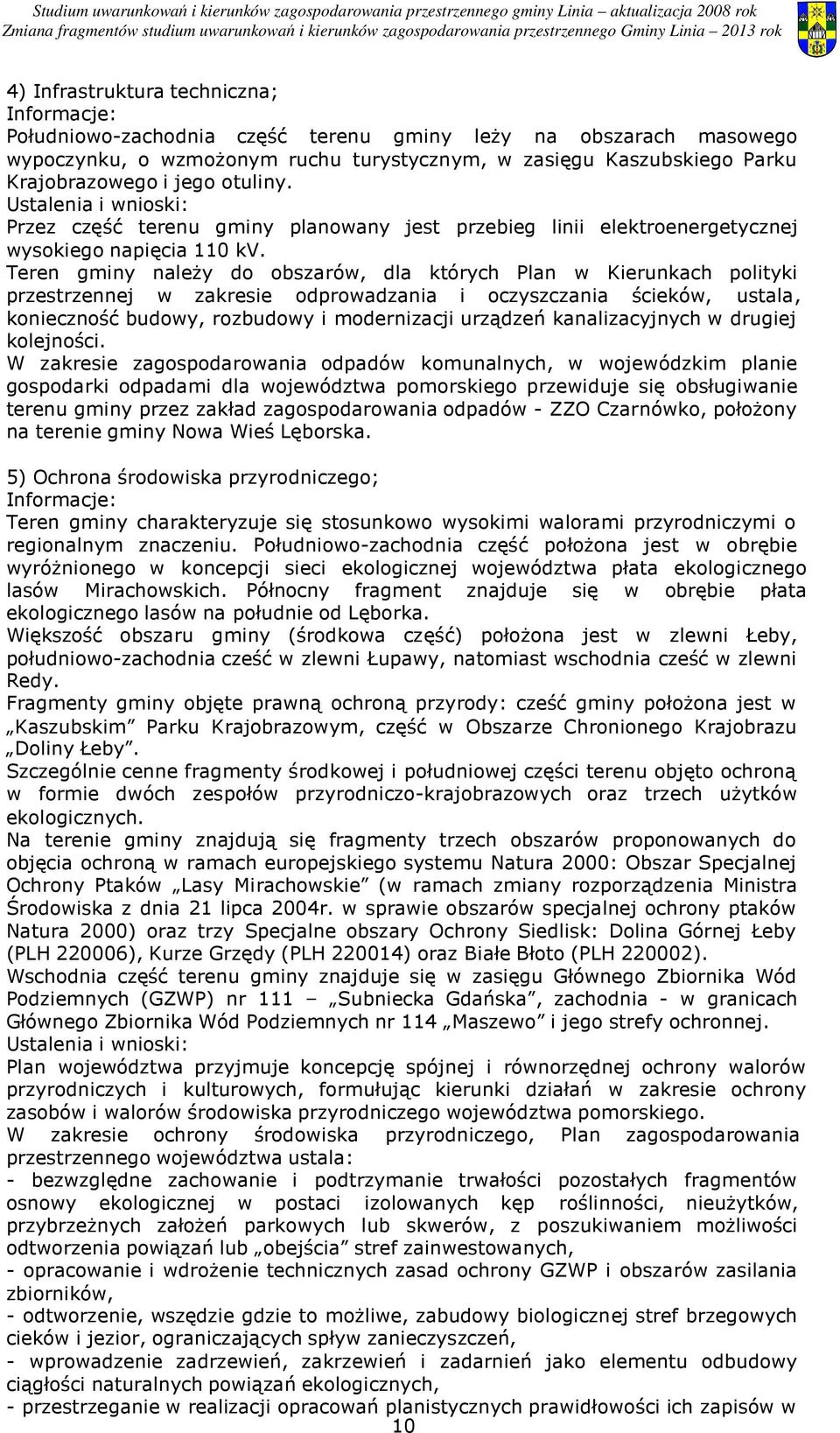 Teren gminy należy do obszarów, dla których Plan w Kierunkach polityki przestrzennej w zakresie odprowadzania i oczyszczania ścieków, ustala, konieczność budowy, rozbudowy i modernizacji urządzeń