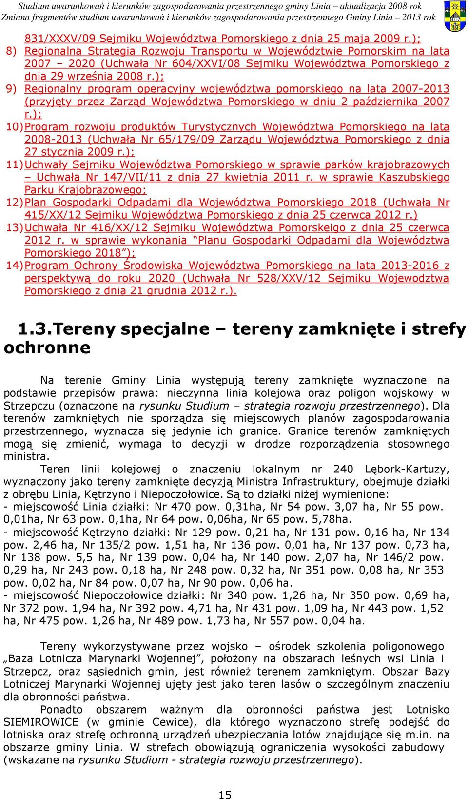 ); 9) Regionalny program operacyjny województwa pomorskiego na lata 2007-2013 (przyjęty przez Zarząd Województwa Pomorskiego w dniu 2 października 2007 r.