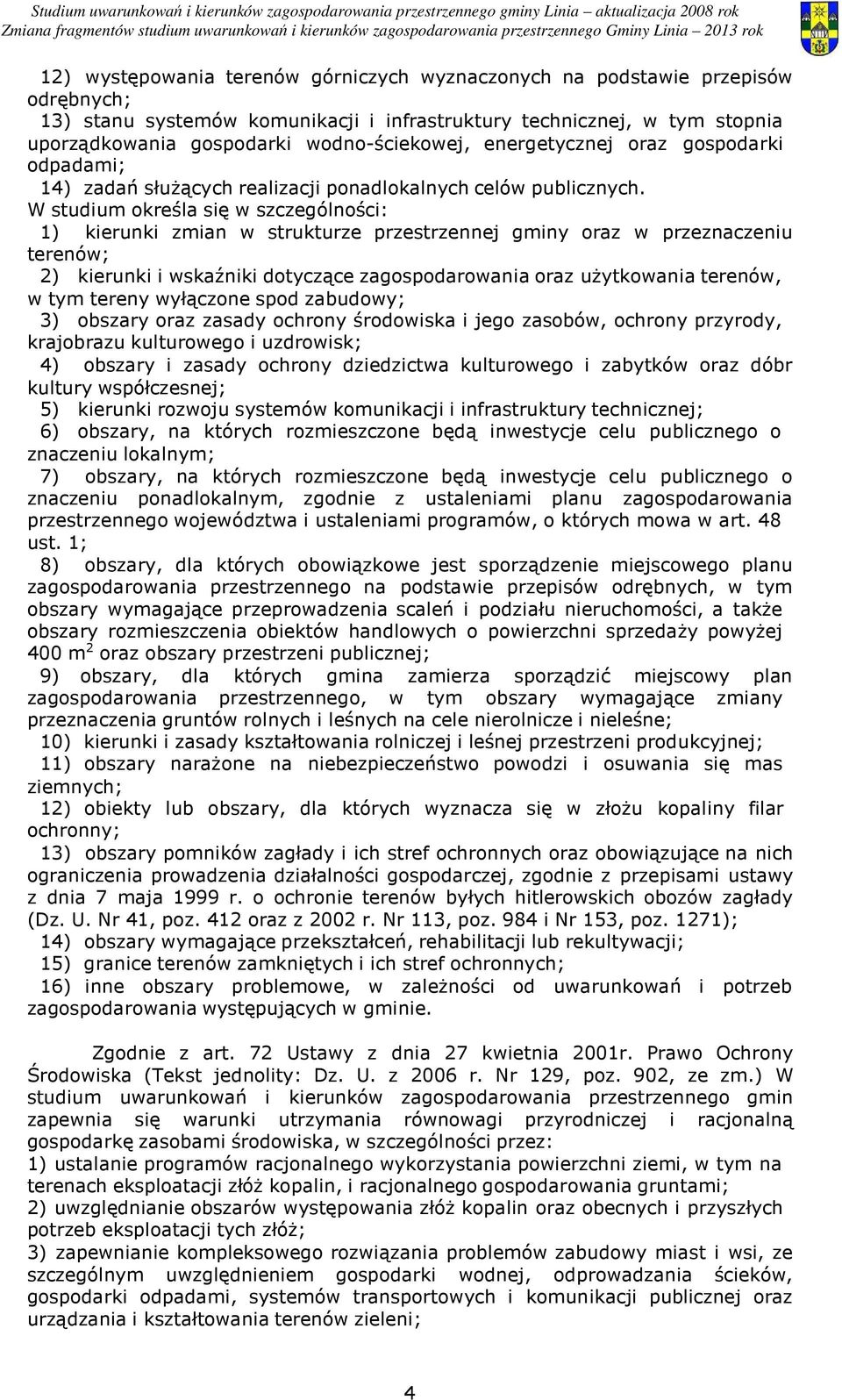 W studium określa się w szczególności: 1) kierunki zmian w strukturze przestrzennej gminy oraz w przeznaczeniu terenów; 2) kierunki i wskaźniki dotyczące zagospodarowania oraz użytkowania terenów, w