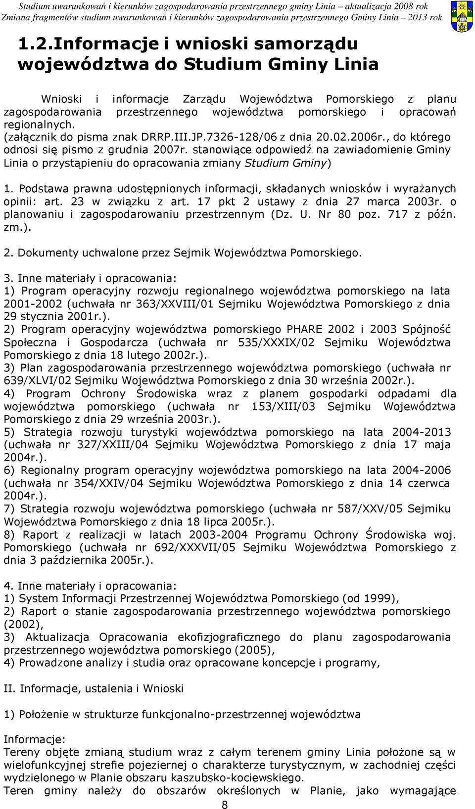 stanowiące odpowiedź na zawiadomienie Gminy Linia o przystąpieniu do opracowania zmiany Studium Gminy) 1. Podstawa prawna udostępnionych informacji, składanych wniosków i wyrażanych opinii: art.