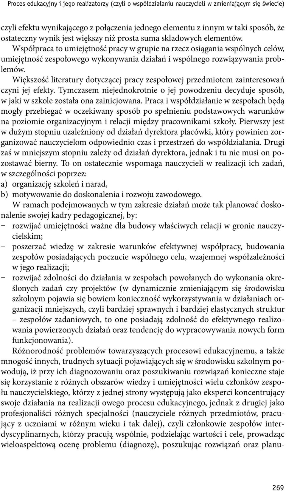 Współpraca to umiejętność pracy w grupie na rzecz osiągania wspólnych celów, umiejętność zespołowego wykonywania działań i wspólnego rozwiązywania problemów.