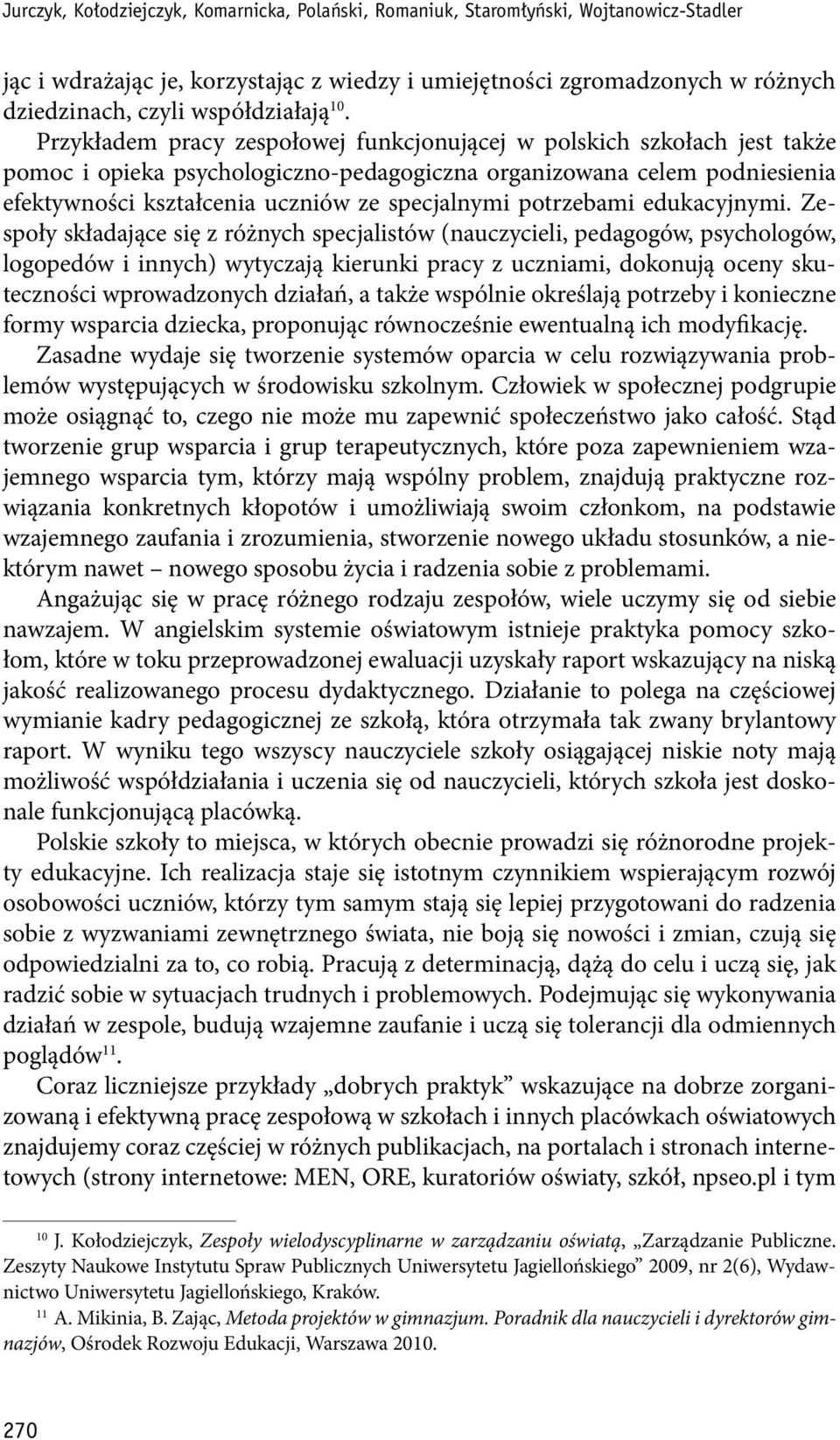 Przykładem pracy zespołowej funkcjonującej w polskich szkołach jest także pomoc i opieka psychologiczno-pedagogiczna organizowana celem podniesienia efektywności kształcenia uczniów ze specjalnymi