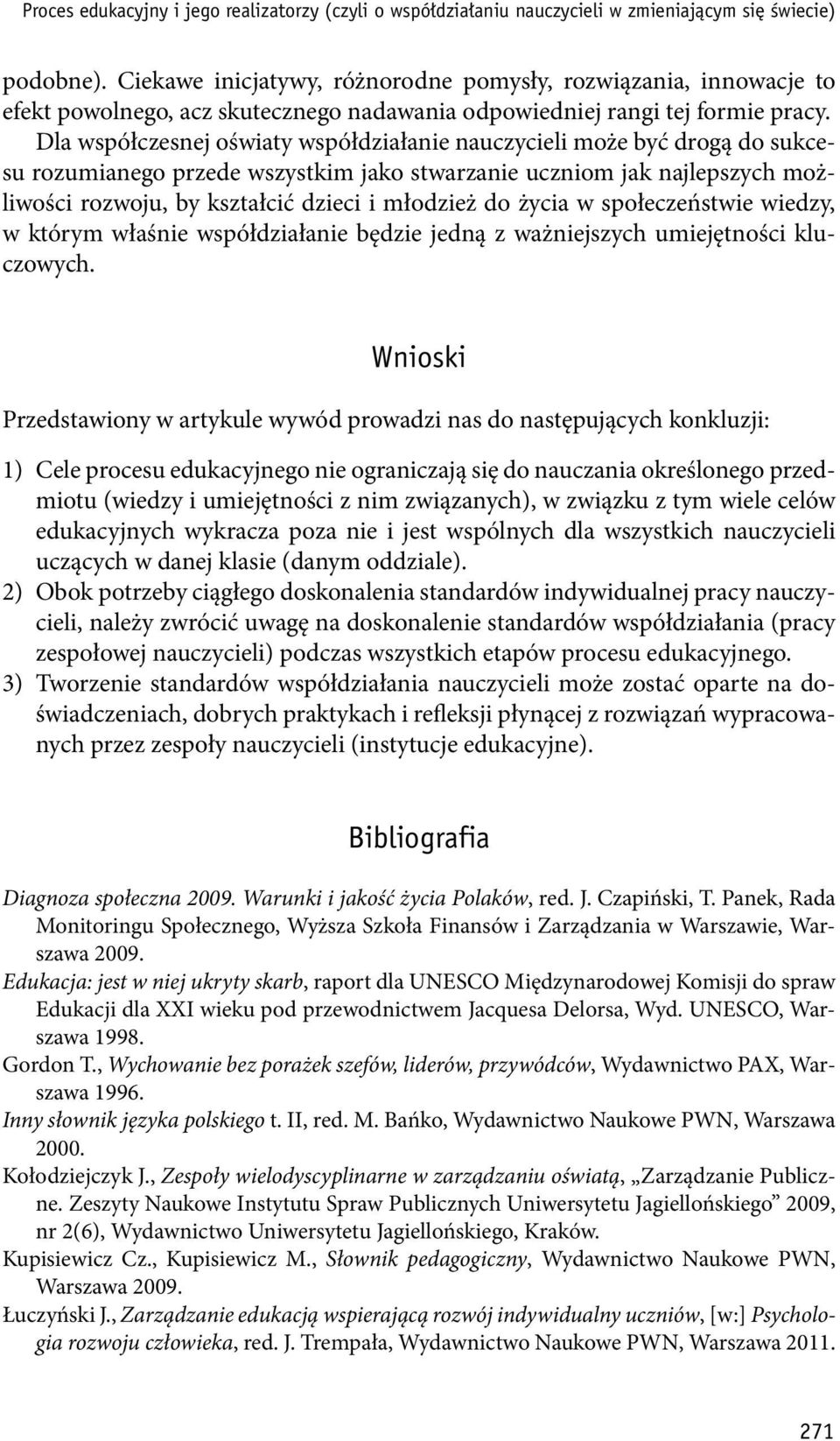 Dla współczesnej oświaty współdziałanie nauczycieli może być drogą do sukcesu rozumianego przede wszystkim jako stwarzanie uczniom jak najlepszych możliwości rozwoju, by kształcić dzieci i młodzież