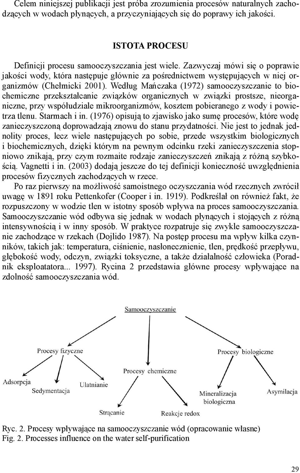 Według Mańczaka (1972) samooczyszczanie to biochemiczne przekształcanie związków organicznych w związki prostsze, nieorganiczne, przy współudziale mikroorganizmów, kosztem pobieranego z wody i