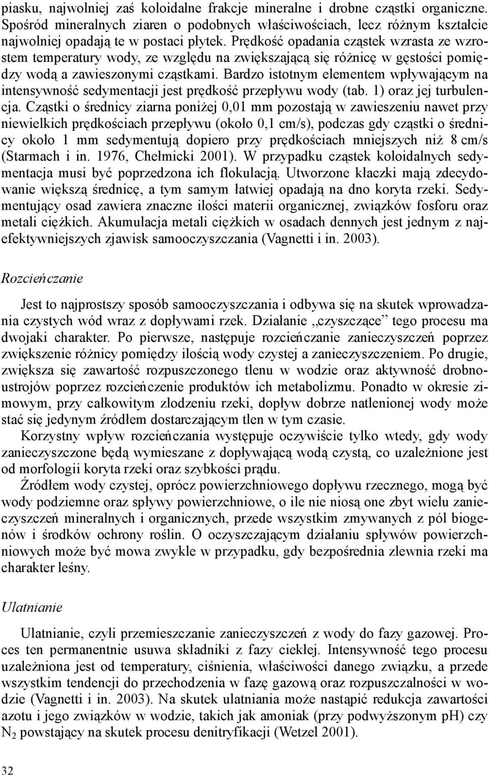 Bardzo istotnym elementem wpływającym na intensywność sedymentacji jest prędkość przepływu wody (tab. 1) oraz jej turbulencja.