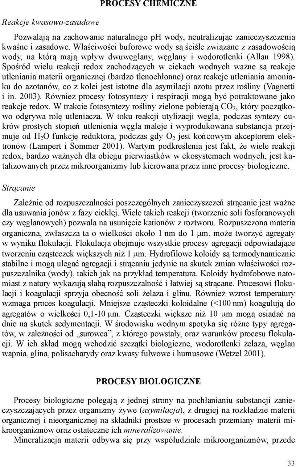 Spośród wielu reakcji redox zachodzących w ciekach wodnych waŝne są reakcje utleniania materii organicznej (bardzo tlenochłonne) oraz reakcje utleniania amoniaku do azotanów, co z kolei jest istotne