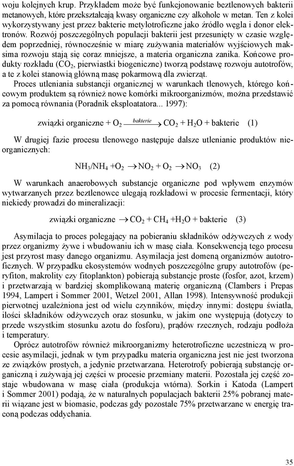 Rozwój poszczególnych populacji bakterii jest przesunięty w czasie względem poprzedniej, równocześnie w miarę zuŝywania materiałów wyjściowych maksima rozwoju stają się coraz mniejsze, a materia