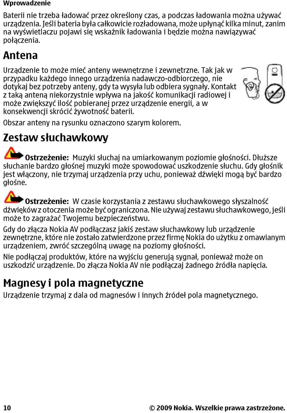 Antena Urządzenie to może mieć anteny wewnętrzne i zewnętrzne. Tak jak w przypadku każdego innego urządzenia nadawczo-odbiorczego, nie dotykaj bez potrzeby anteny, gdy ta wysyła lub odbiera sygnały.