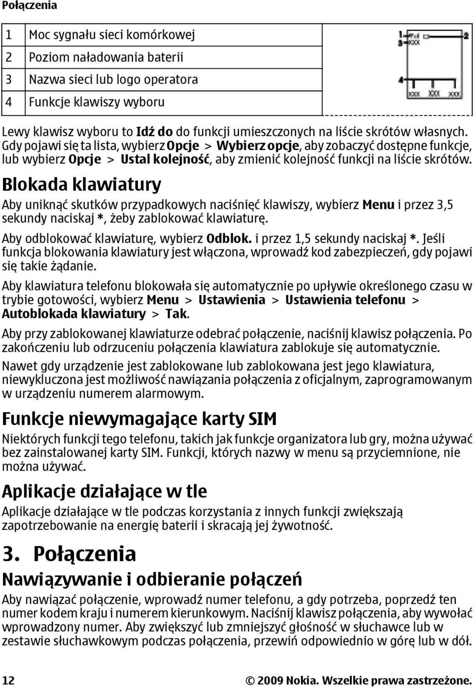 Blokada klawiatury Aby uniknąć skutków przypadkowych naciśnięć klawiszy, wybierz Menu i przez 3,5 sekundy naciskaj *, żeby zablokować klawiaturę. Aby odblokować klawiaturę, wybierz Odblok.