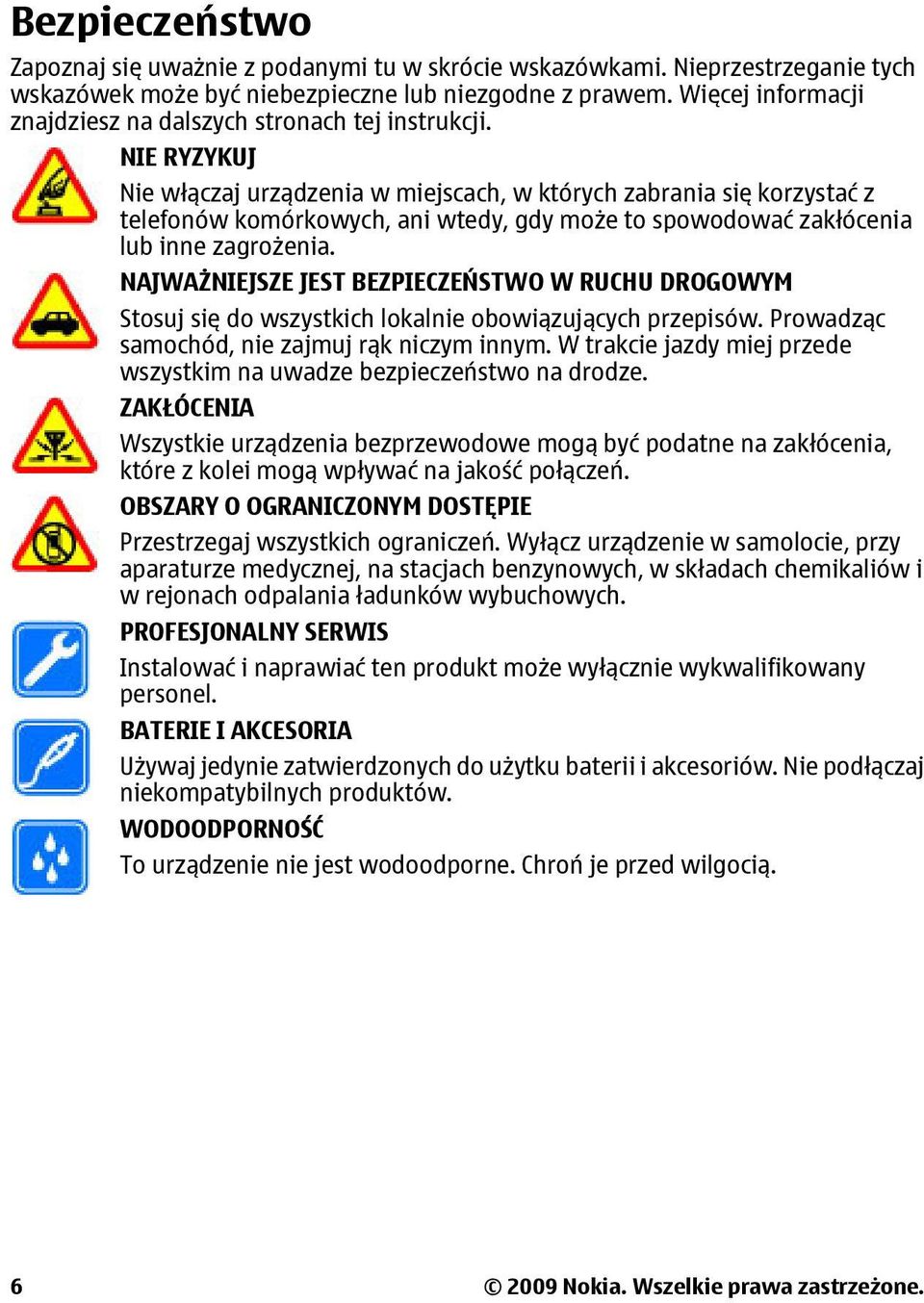 NIE RYZYKUJ Nie włączaj urządzenia w miejscach, w których zabrania się korzystać z telefonów komórkowych, ani wtedy, gdy może to spowodować zakłócenia lub inne zagrożenia.