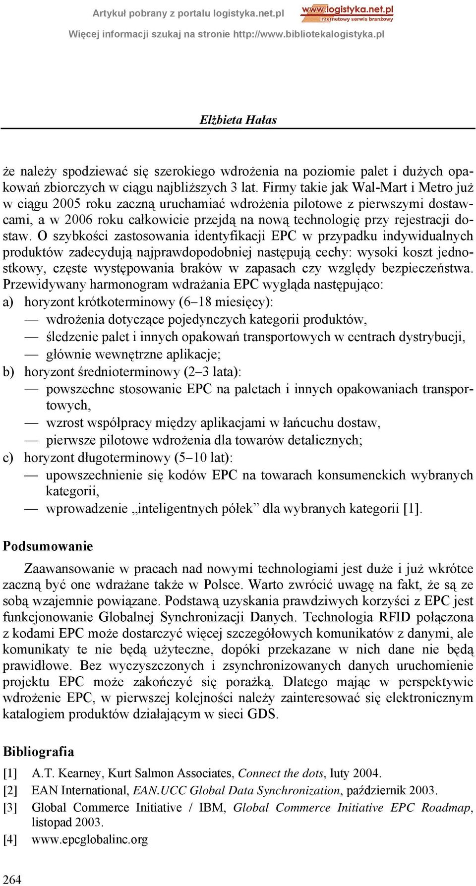 O szybkości zastosowania identyfikacji EPC w przypadku indywidualnych produktów zadecydują najprawdopodobniej następują cechy: wysoki koszt jednostkowy, częste występowania braków w zapasach czy