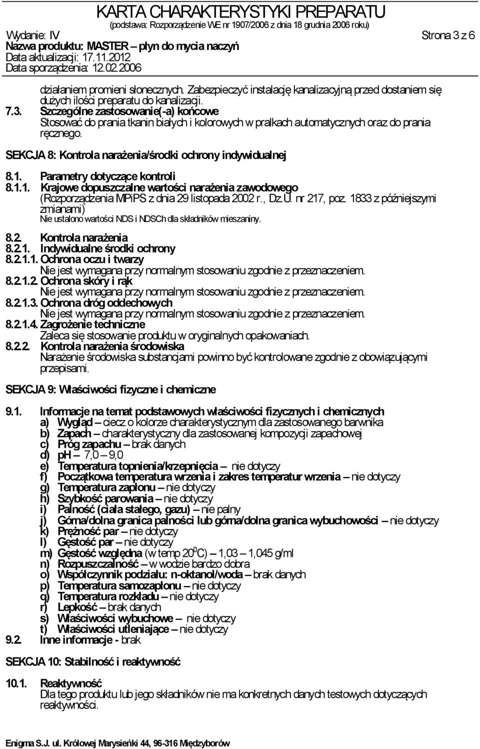 , Dz.U. nr 217, poz. 1833 z późniejszymi zmianami) Nie ustalono wartości NDS i NDSCh dla składników mieszaniny. 8.2. Kontrola narażenia 8.2.1. Indywidualne środki ochrony 8.2.1.1. Ochrona oczu i twarzy Nie jest wymagana przy normalnym stosowaniu zgodnie z przeznaczeniem.