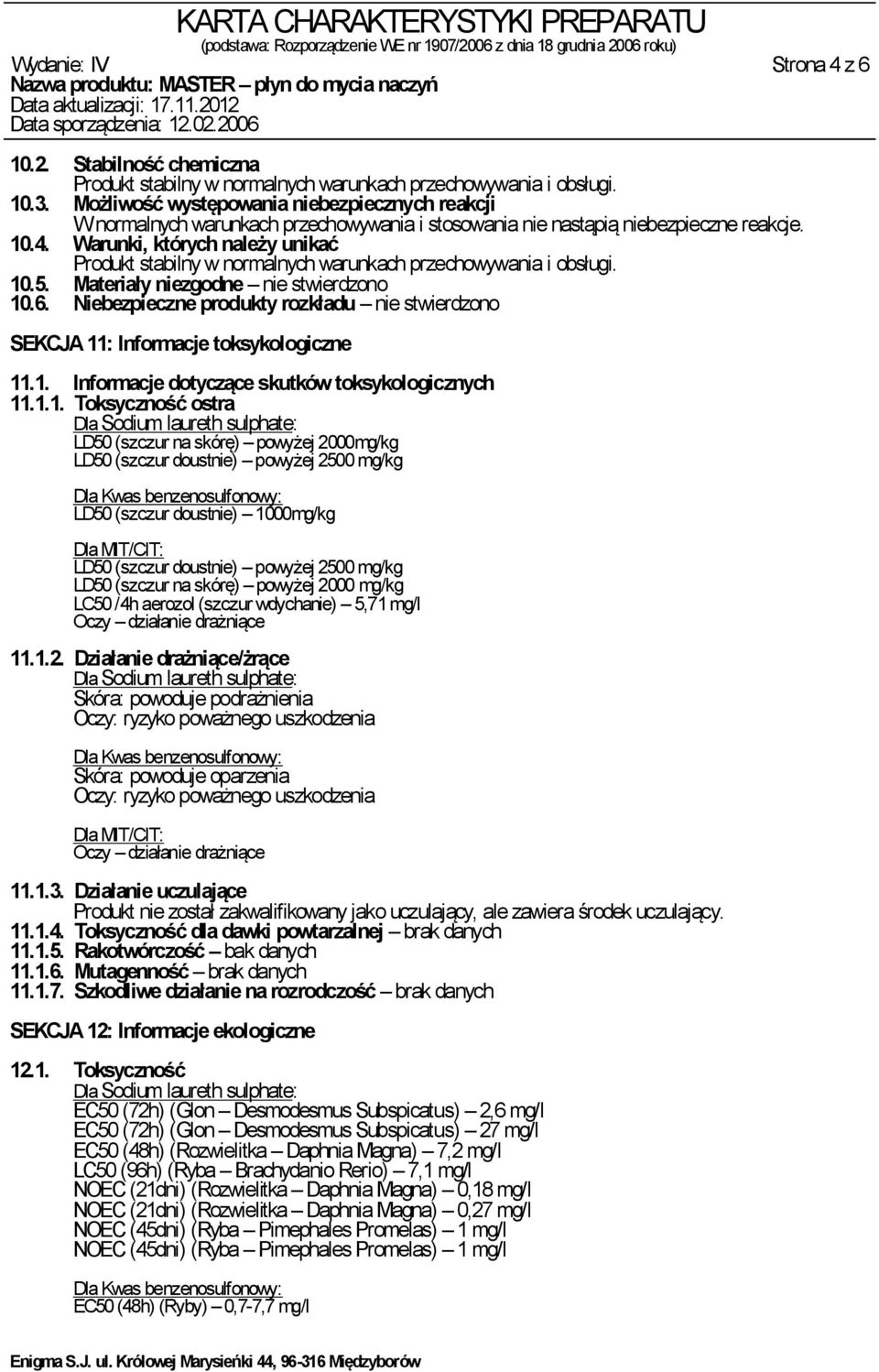 Warunki, których należy unikać Produkt stabilny w normalnych warunkach przechowywania i obsługi. 10.5. Materiały niezgodne nie stwierdzono 10.6.