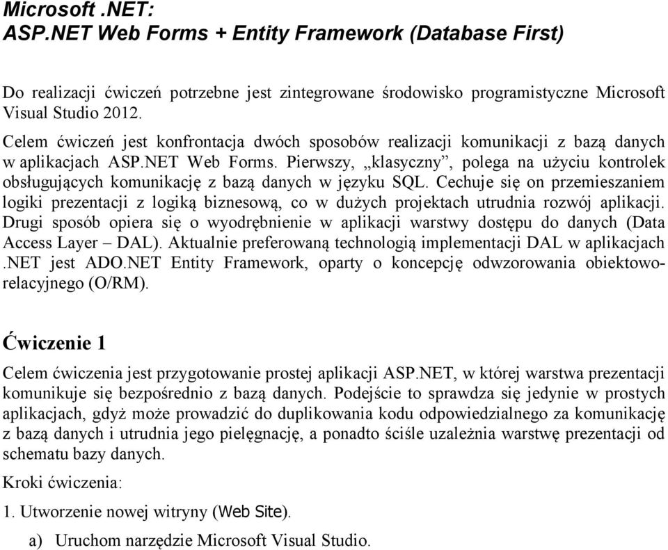 Pierwszy, klasyczny, polega na użyciu kontrolek obsługujących komunikację z bazą danych w języku SQL.