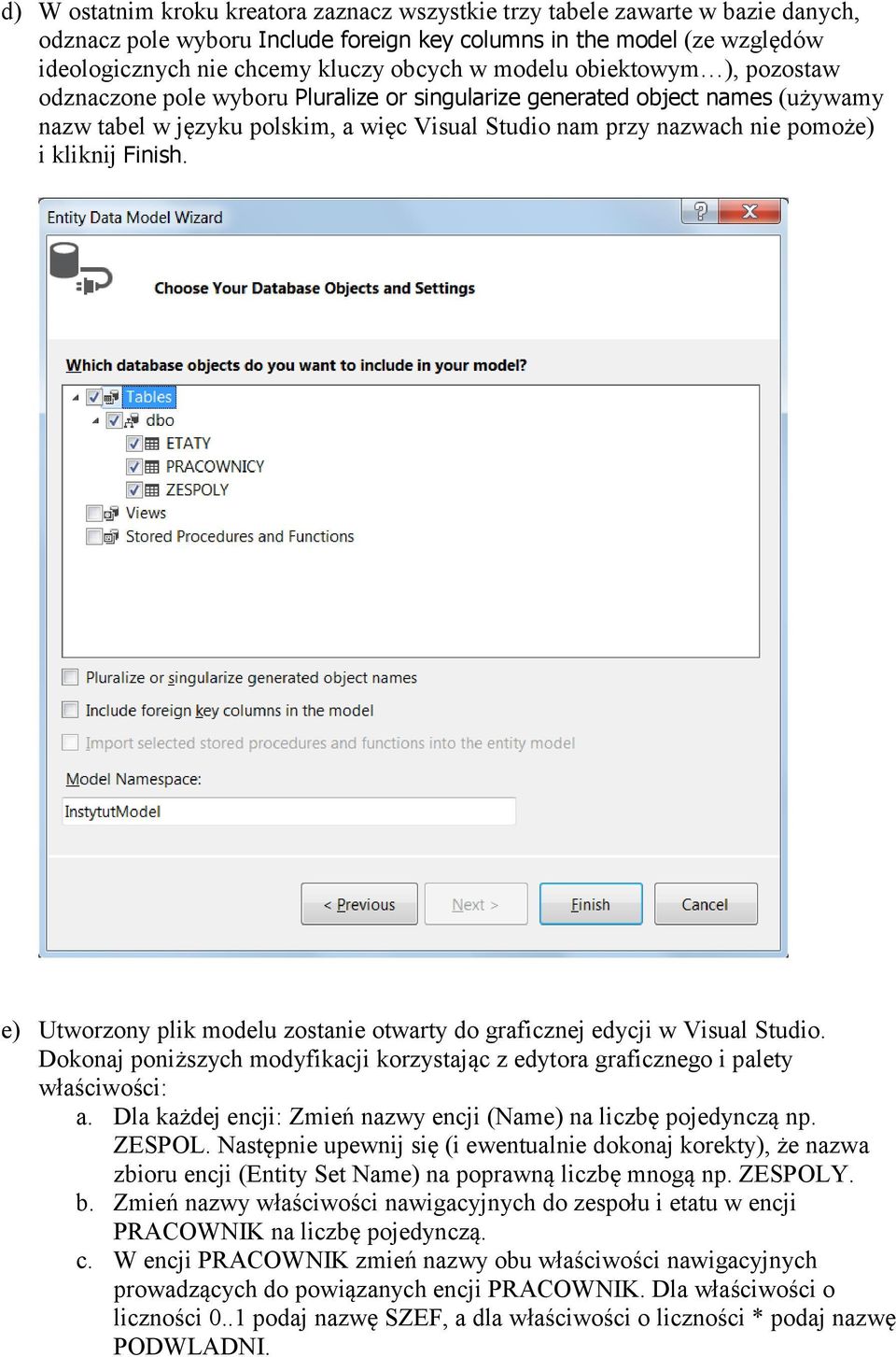 Finish. e) Utworzony plik modelu zostanie otwarty do graficznej edycji w Visual Studio. Dokonaj poniższych modyfikacji korzystając z edytora graficznego i palety właściwości: a.