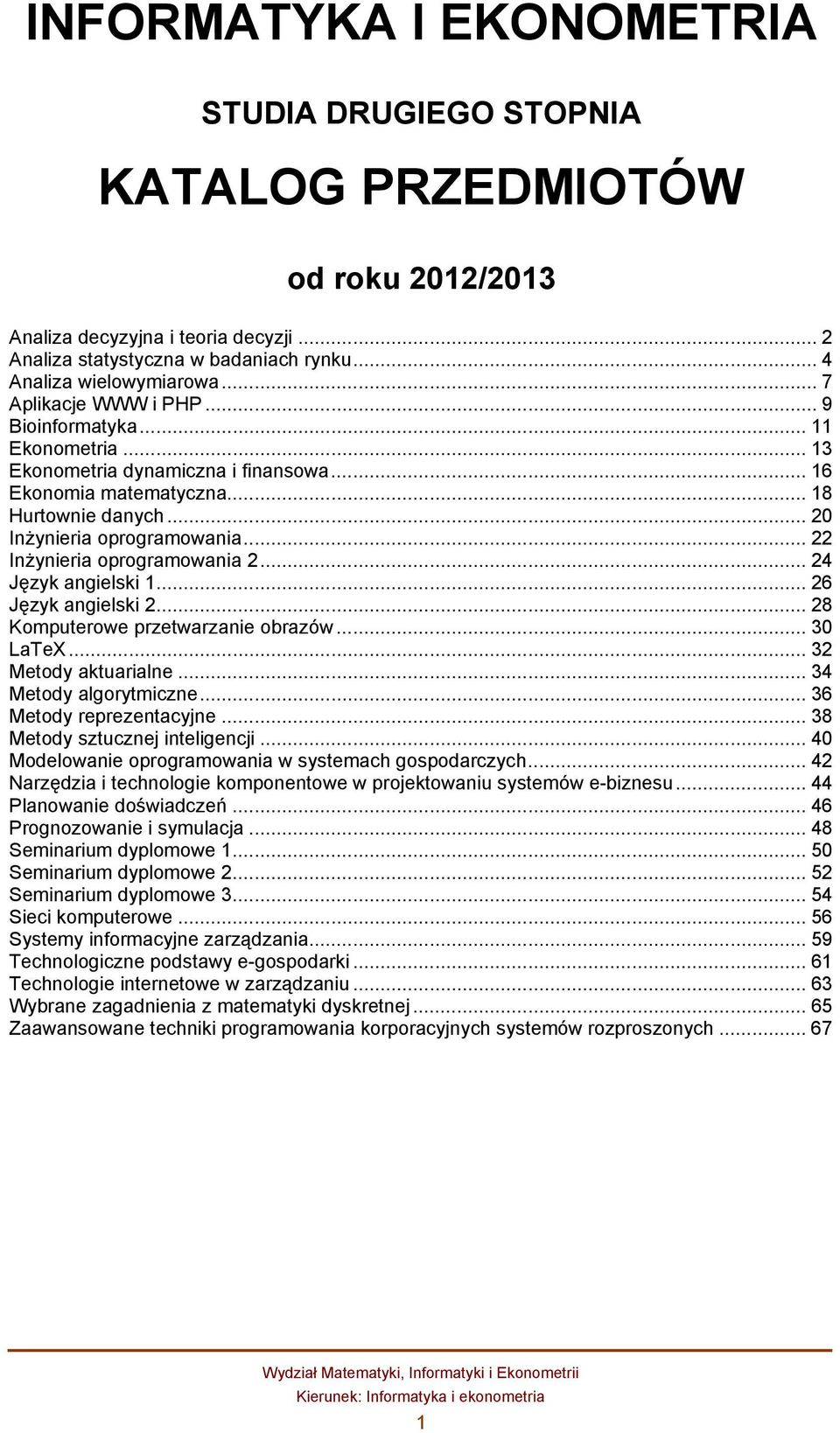 .. 22 Inżynieria oprogramowania 2... 24 Język angielski 1... 26 Język angielski 2... 28 Komputerowe przetwarzanie obrazów... 30 LaTeX... 32 Metody aktuarialne... 34 Metody algorytmiczne.